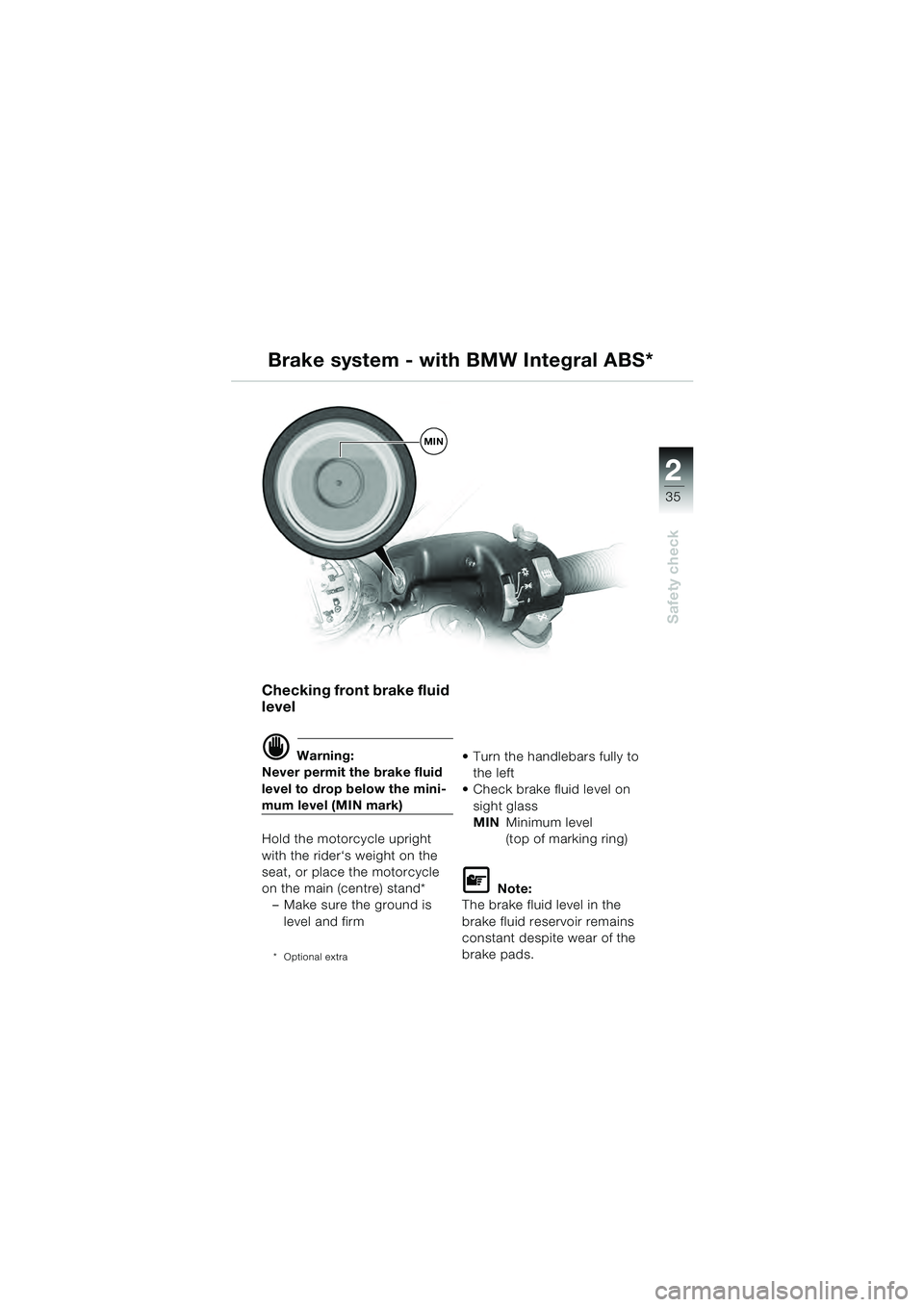 BMW MOTORRAD R 1100 S 2000  Riders Manual (in English) 2
35
Safety check
Checking front brake fluid 
level
d Warning:
Never permit the brake fluid 
level to drop below the mini-
mum level (MIN mark)
Hold the motorcycle upright 
with the rider‘s weight o