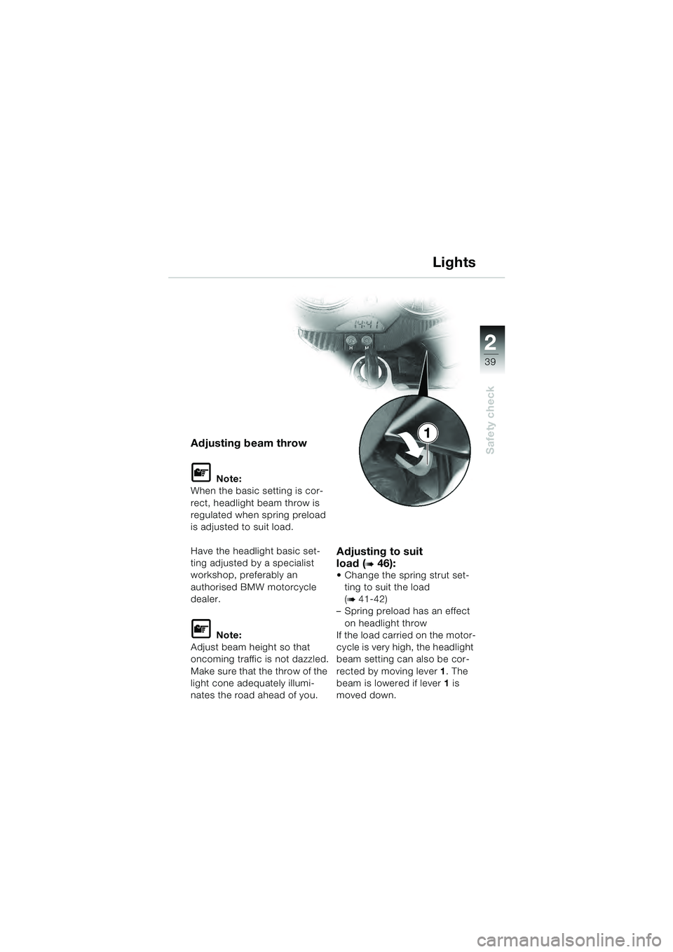 BMW MOTORRAD R 1100 S 2000  Riders Manual (in English) 2
39
Safety check
1Adjusting beam throw
L Note:
When the basic setting is cor-
rect, headlight beam throw is 
regulated when spring preload 
is adjusted to suit load.
Have the headlight basic set-
tin