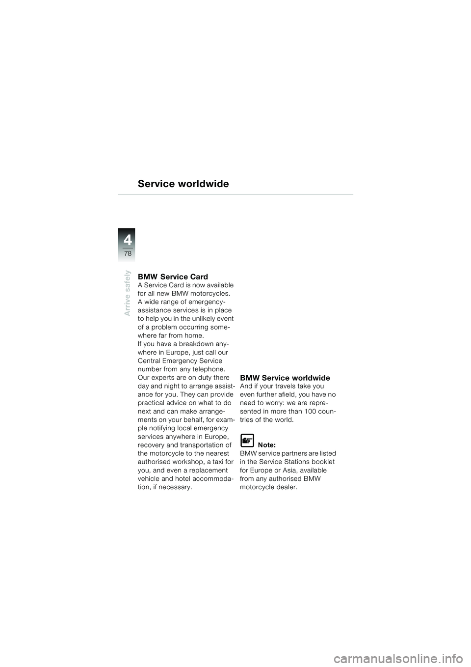 BMW MOTORRAD R 1100 S 2000  Riders Manual (in English) 44
78
Arrive safely
Service worldwide
BMW Service CardA Service Card is now available 
for all new BMW motorcycles.
A wide range of emergency-
assistance services is in place 
to help you in the unlik