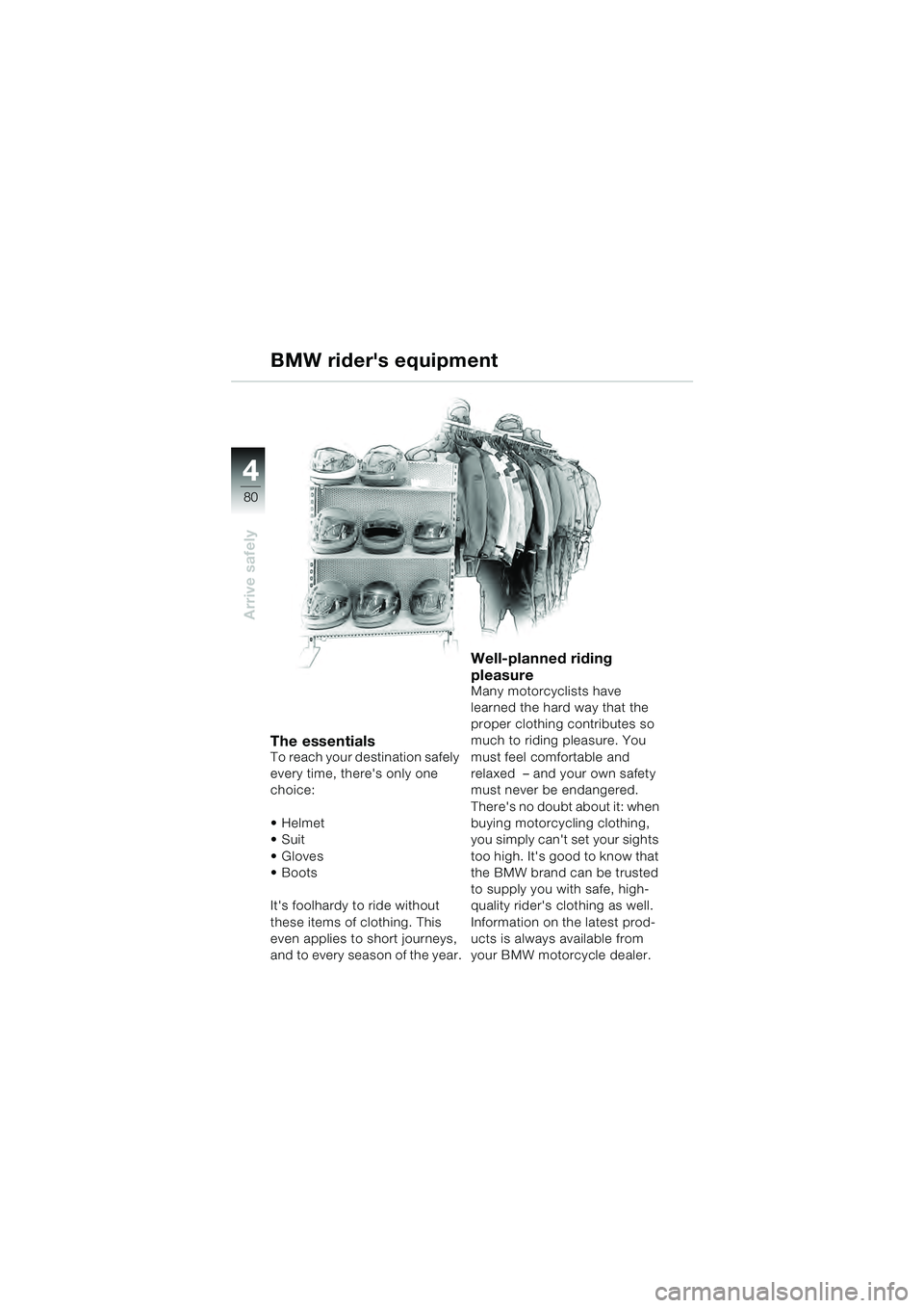 BMW MOTORRAD R 1100 S 2000  Riders Manual (in English) 44
80
Arrive safely
The essentialsTo reach your destination safely 
every time, theres only one 
choice:


 Gloves 
 Boots
Its foolhardy to ride without 
these items of clothing. This 
even applies 
