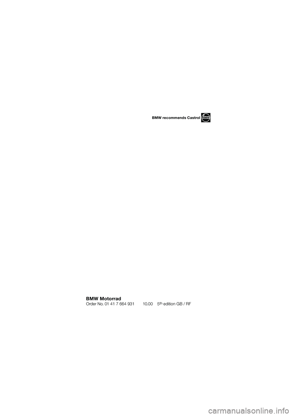 BMW MOTORRAD R 1100 S 2000  Riders Manual (in English) BMW Motorrad Order No. 01 41 7 664 931 10.00 5th edition GB / RF
BMW recommends Castrol
10sbkg4.bk  Seite 91  Dienstag, 29. Juni 2010  9:21 09 