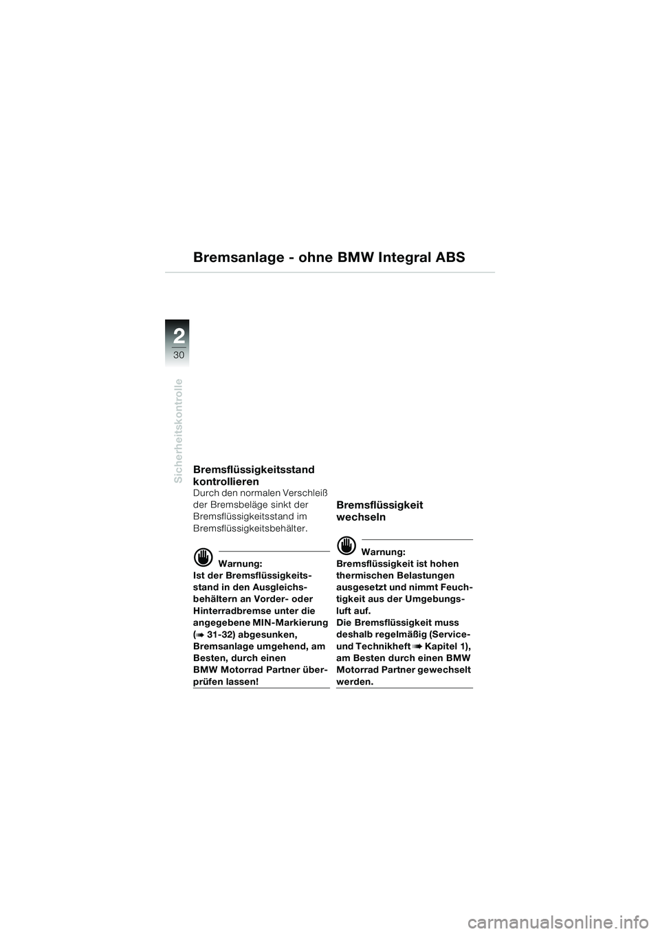 BMW MOTORRAD R 1100 S 2000  Betriebsanleitung (in German) 2
30
Sicherheitskontrolle
2
Bremsanlage - ohne BMW Integral ABS
Bremsflüssigkeitsstand 
kontrollieren 
Durch den normalen Verschleiß 
der Bremsbeläge sinkt der 
Bremsflüssigkeitsstand im 
Bremsfl