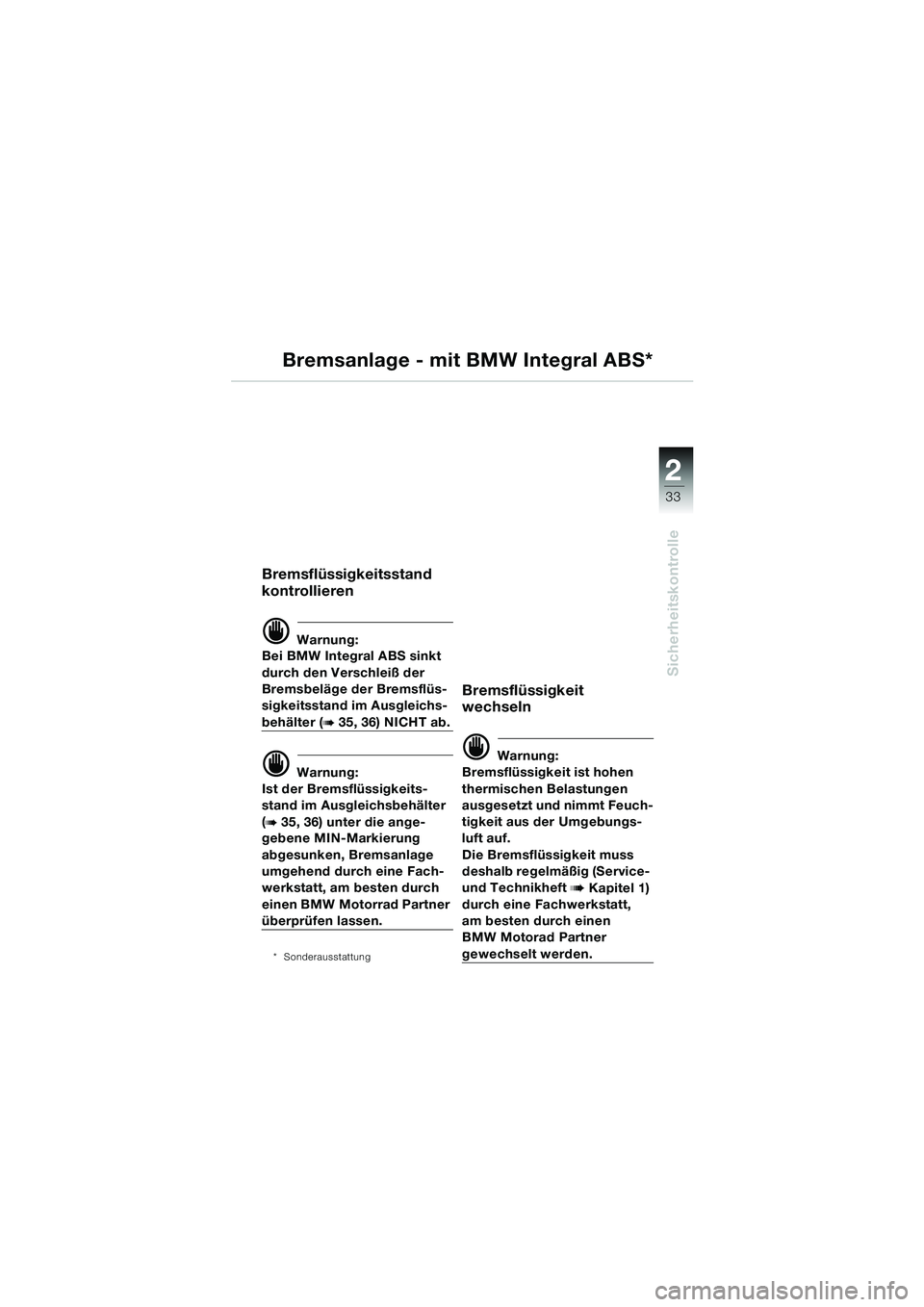 BMW MOTORRAD R 1100 S 2000  Betriebsanleitung (in German) 2
33
Sicherheitskontrolle
Bremsanlage - mit BMW Integral ABS*
Bremsflüssigkeitsstand 
kontrollieren
d Warnung:
Bei BMW Integral ABS sinkt 
durch den Verschleiß der 
Bremsbeläge der Bremsflüs-
sigk