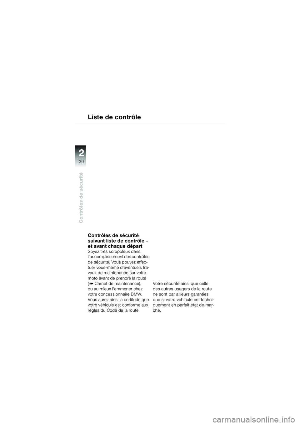 BMW MOTORRAD R 1100 S 2000  Livret de bord (in French) 2
20
Contrôles de sécurité
2
Contrôles de sécurité 
suivant liste de contrôle – 
et avant chaque départ
Soyez très scrupuleux dans 
laccomplissement des contrôles 
de sécurité. Vous pou