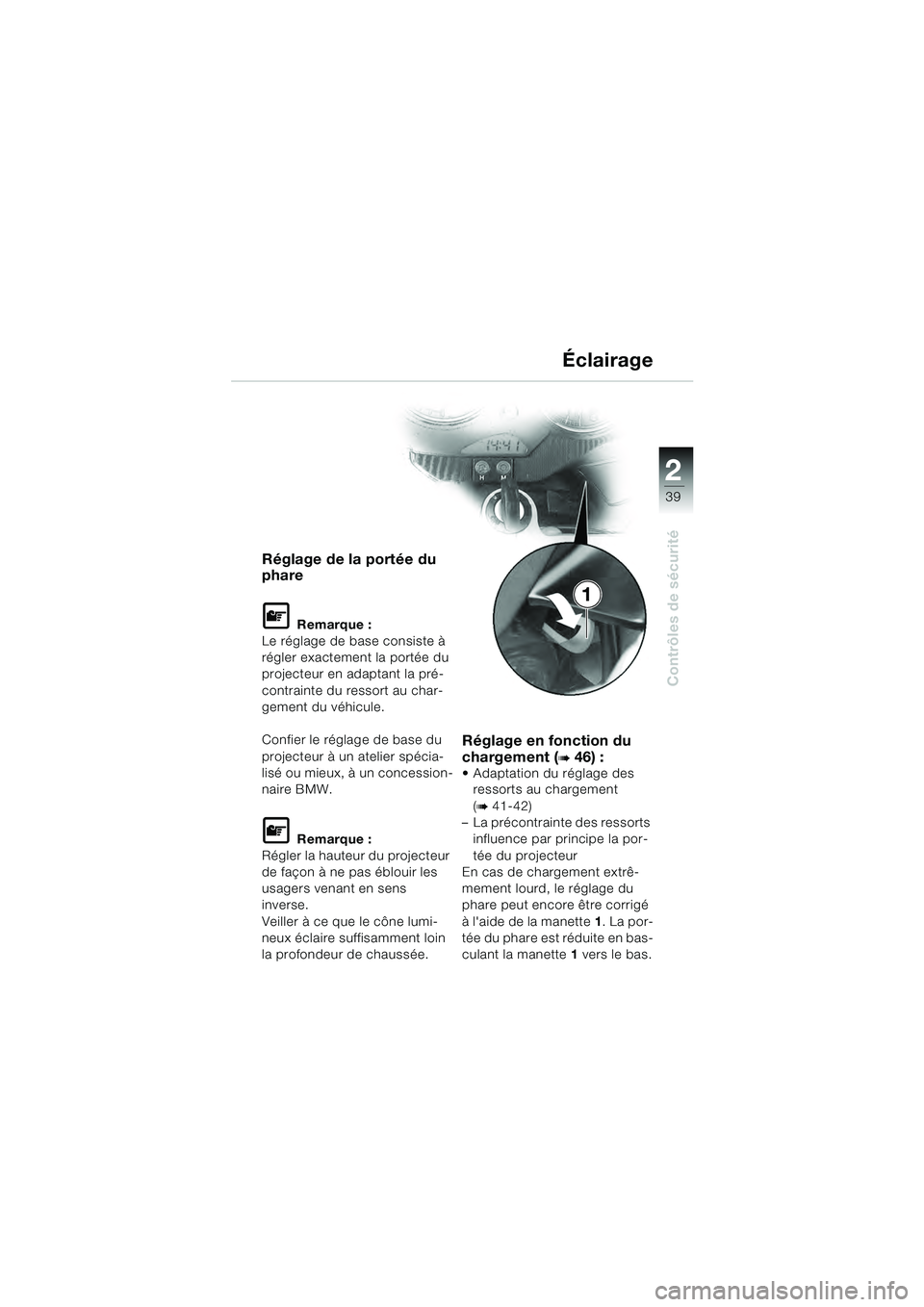 BMW MOTORRAD R 1100 S 2000  Livret de bord (in French) 2
39
Contrôles de sécurité
1
Réglage de la portée du 
phare
L Remarque :
Le réglage de base consiste à 
régler exactement la portée du 
projecteur en adaptant la pré-
contrainte du ressort a