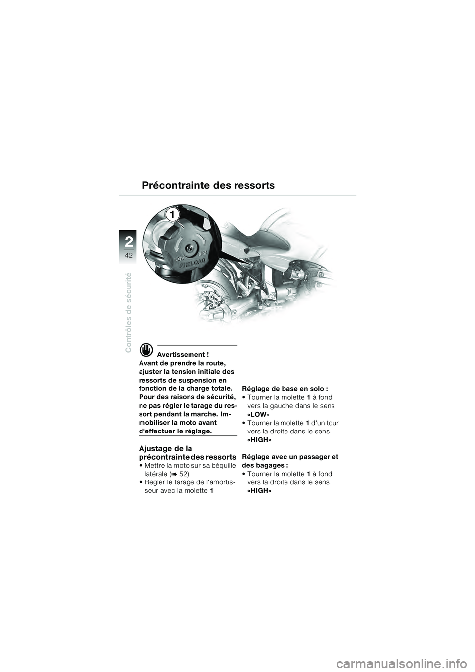 BMW MOTORRAD R 1100 S 2000  Livret de bord (in French) 2
42
Contrôles de sécurité
2
1
d Avertissement !
Avant de prendre la route, 
ajuster la tension initiale des 
ressorts de suspension en 
fonction de la charge totale. 
Pour des raisons de sécurit