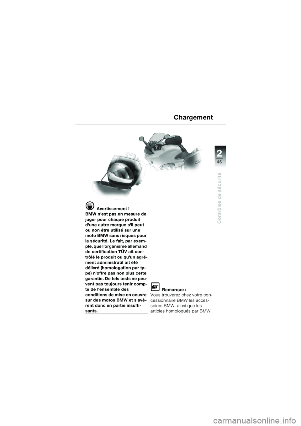 BMW MOTORRAD R 1100 S 2000  Livret de bord (in French) 2
45
Contrôles de sécurité
d Avertissement !
BMW nest pas en mesure de 
juger pour chaque produit 
dune autre marque sil peut 
ou non être utilisé sur une 
moto BMW sans risques pour 
la sécu