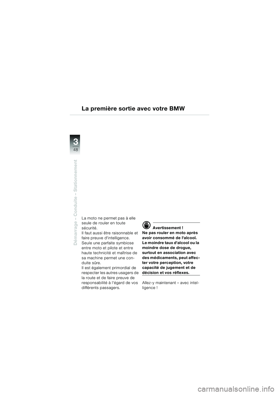 BMW MOTORRAD R 1100 S 2000  Livret de bord (in French) 48
Démarrage – Conduite – Stationnement
3
La première sortie avec votre BMW
La moto ne permet pas à elle 
seule de rouler en toute 
sécurité.
Il faut aussi être raisonnable et 
faire preuve 