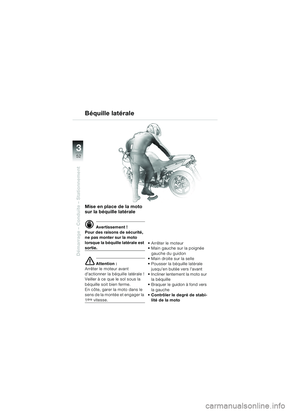 BMW MOTORRAD R 1100 S 2000  Livret de bord (in French) 52
Démarrage – Conduite – Stationnement
3
Mise en place de la moto 
sur la béquille latérale
d Avertissement !
Pour des raisons de sécurité, 
ne pas monter sur la moto 
lorsque la béquille l
