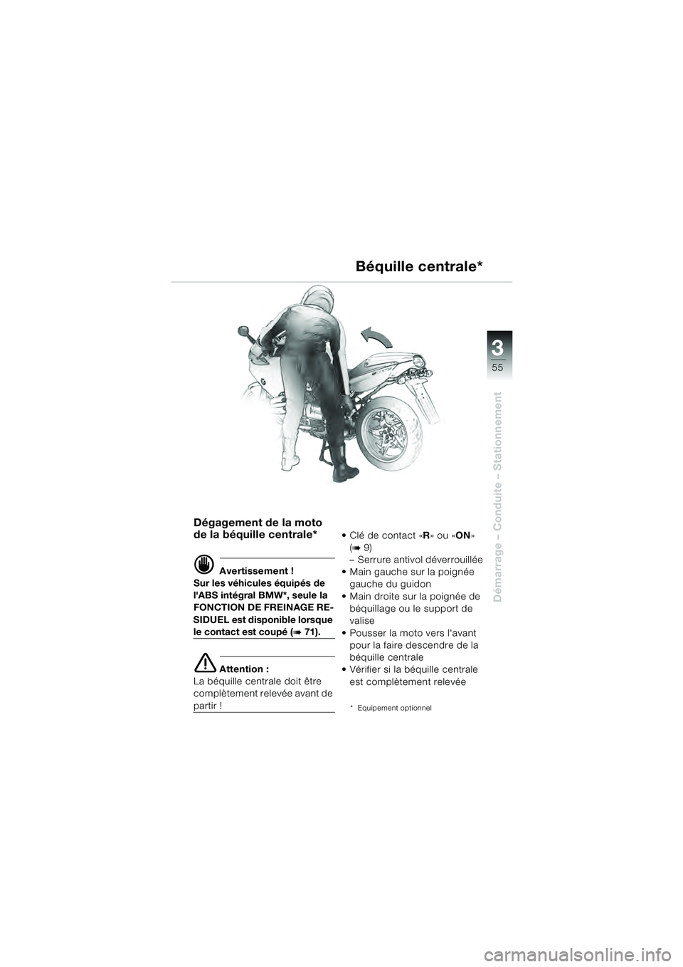 BMW MOTORRAD R 1100 S 2000  Livret de bord (in French) 3
55
Démarrage – Conduite – Stationnement
Dégagement de la moto 
de la béquille centrale*
d Avertissement !
Sur les véhicules équipés de 
lABS intégral BMW*, seule la 
FONCTION DE FREINAGE
