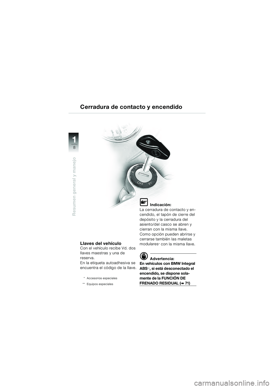 BMW MOTORRAD R 1100 S 2000  Manual de instrucciones (in Spanish) 11
8
Resumen general y manejo
Llaves del vehículoCon el vehículo recibe Vd. dos 
llaves maestras y una de 
reserva.
En la etiqueta autoadhesiva se 
encuentra el código de la llave.
* Accesorios esp