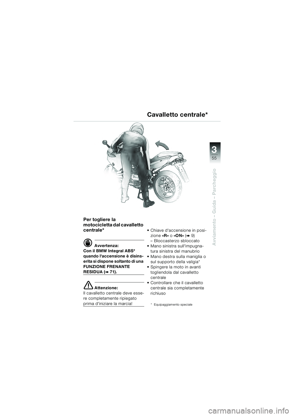BMW MOTORRAD R 1100 S 2000  Libretto di uso e manutenzione (in Italian) 3
55
Avviamento – Guida – Parcheggio
Per togliere la 
motocicletta dal cavalletto 
centrale*
d Avvertenza:
Con il BMW Integral ABS* 
quando laccensione è disins-
erita si dispone soltanto di una