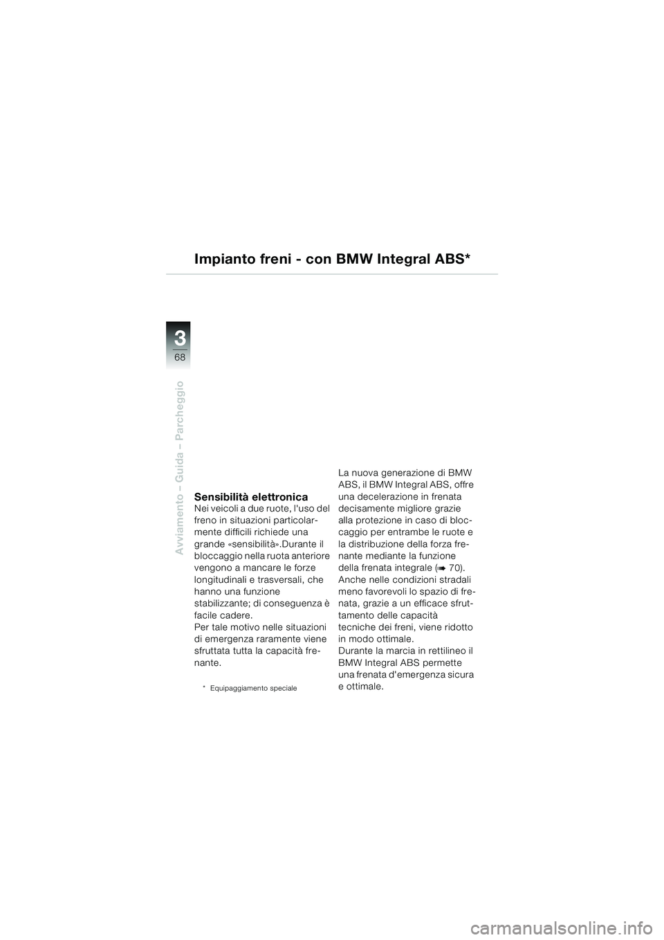 BMW MOTORRAD R 1100 S 2000  Libretto di uso e manutenzione (in Italian) 68
Avviamento – Guida – Parcheggio
3
Impianto freni - con BMW Integral ABS*
Sensibilità elettronicaNei veicoli a due ruote, luso del 
freno in situazioni particolar-
mente difficili richiede una
