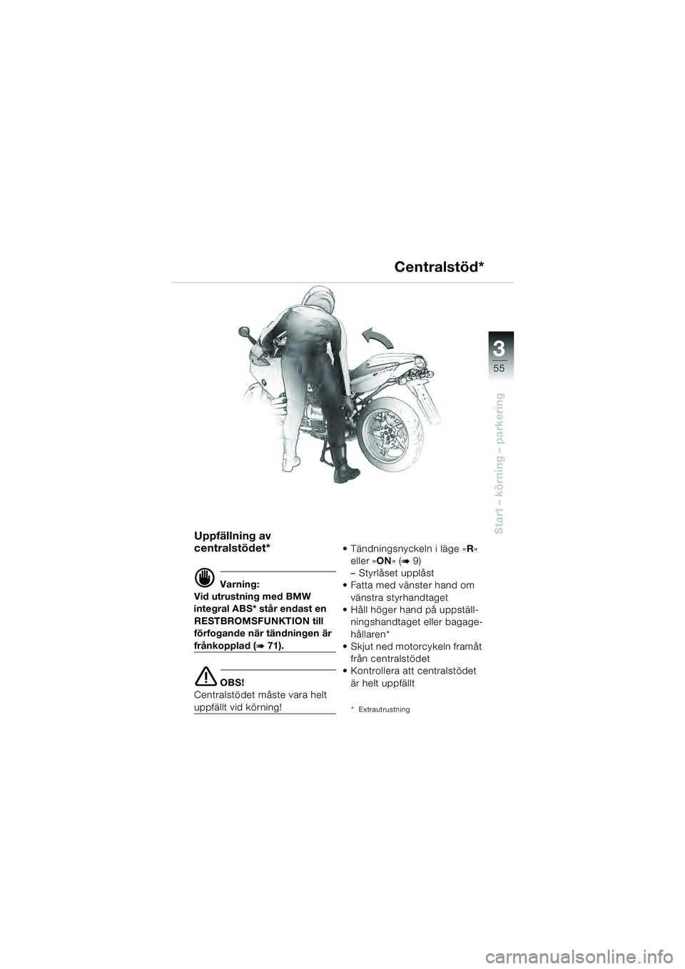 BMW MOTORRAD R 1100 S 2000  Instruktionsbok (in Swedish) 3
55
Start – körning – parkeringUppfällning av 
centralstödet*
d Varning:
Vid utrustning med BMW 
integral ABS* står endast en 
RESTBROMSFUNKTION till 
förfogande när tändningen är 
frånk