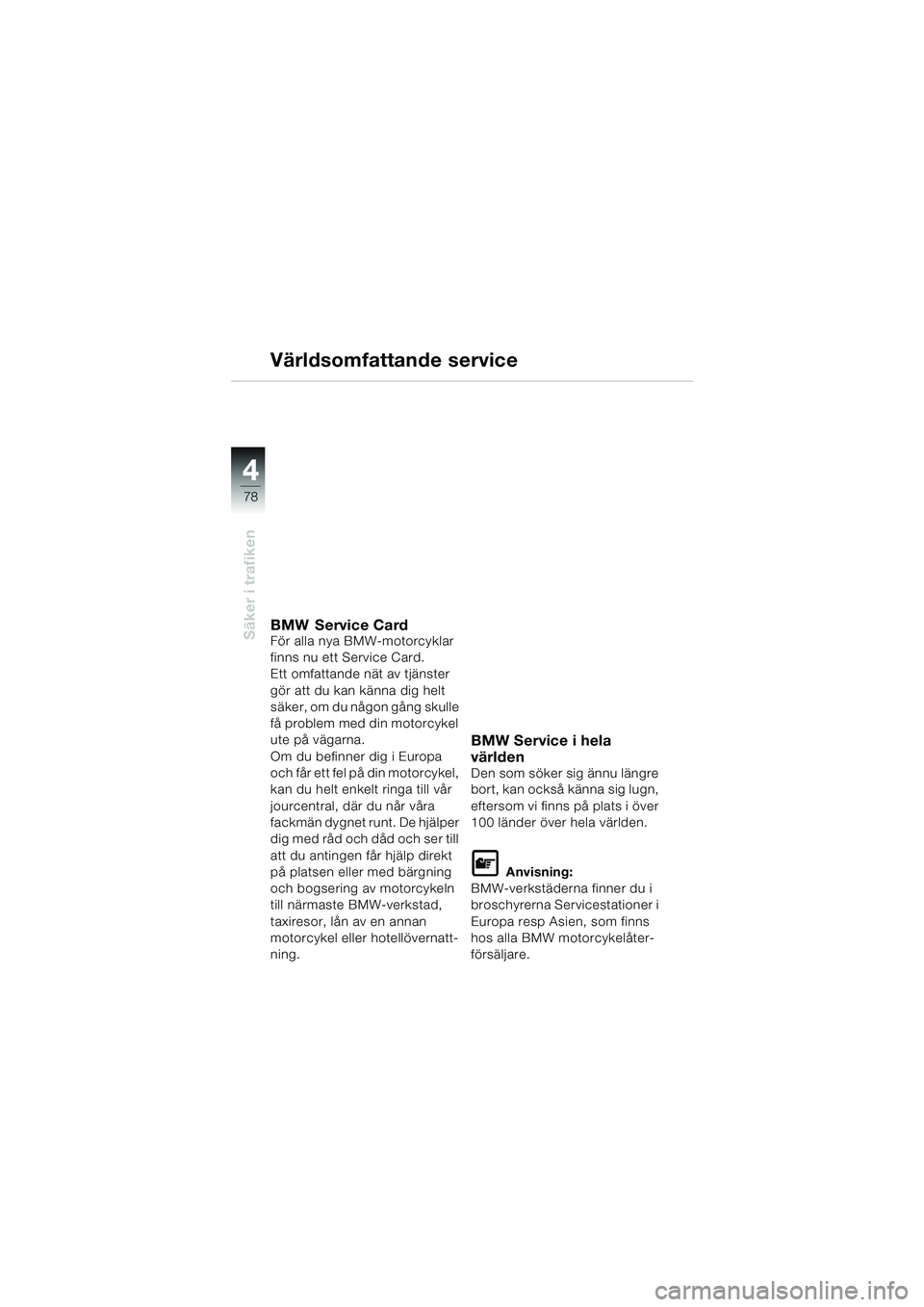 BMW MOTORRAD R 1100 S 2000  Instruktionsbok (in Swedish) 44
78
Säker i trafiken
Världsomfattande service
BMW Service CardFör alla nya BMW-motorcyklar 
finns nu ett Service Card.
Ett omfattande nät av tjänster 
gör att du kan känna dig helt 
säker, o