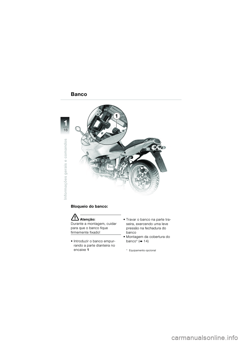 BMW MOTORRAD R 1100 S 2000  Manual do condutor (in Portuguese) 11
16
Informações gerais e comandos
1
Bloqueio do banco:
e Atenção:
Durante a montagem, cuidar 
para que o banco fique 
firmemente fixado!
 Introduzir o banco empur- rando a parte dianteira no 
en