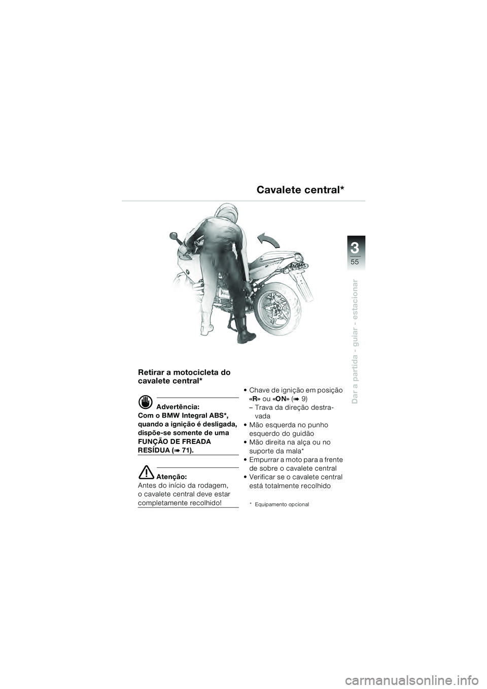 BMW MOTORRAD R 1100 S 2000  Manual do condutor (in Portuguese) 3
55
Dar a partida - guiar - estacionar
Retirar a motocicleta do 
cavalete central*
d Advertência:
Com o BMW Integral ABS*, 
quando a ignição é desligada, 
dispõe-se somente de uma 
FUNÇÃO DE F