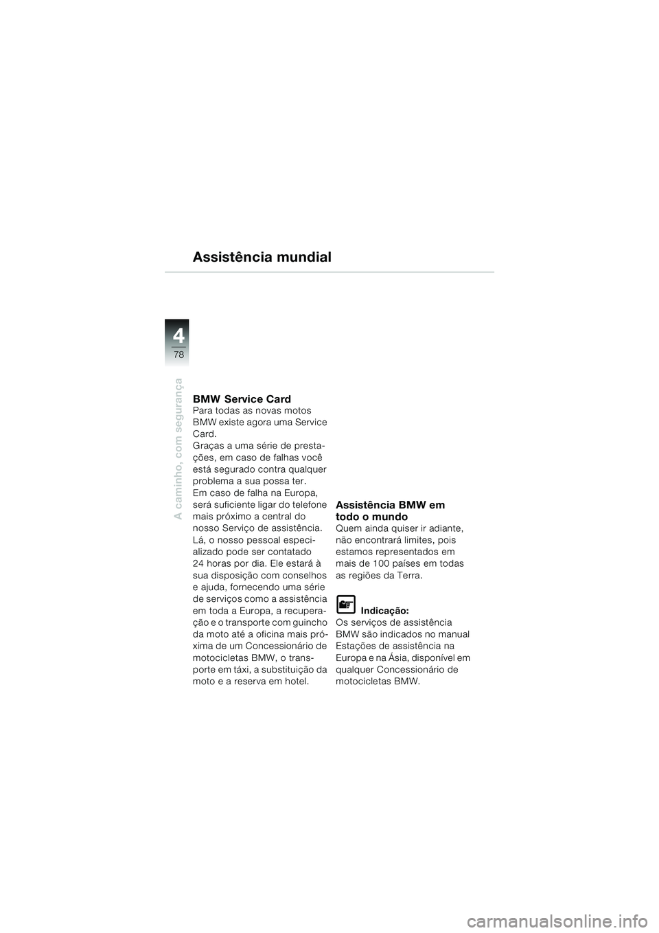 BMW MOTORRAD R 1100 S 2000  Manual do condutor (in Portuguese) 44
78
A caminho, com segurança
Assistência mundial
BMW Service CardPara todas as novas motos 
BMW existe agora uma Service 
Card.
Graças a uma série de presta-
ções, em caso de falhas você 
est