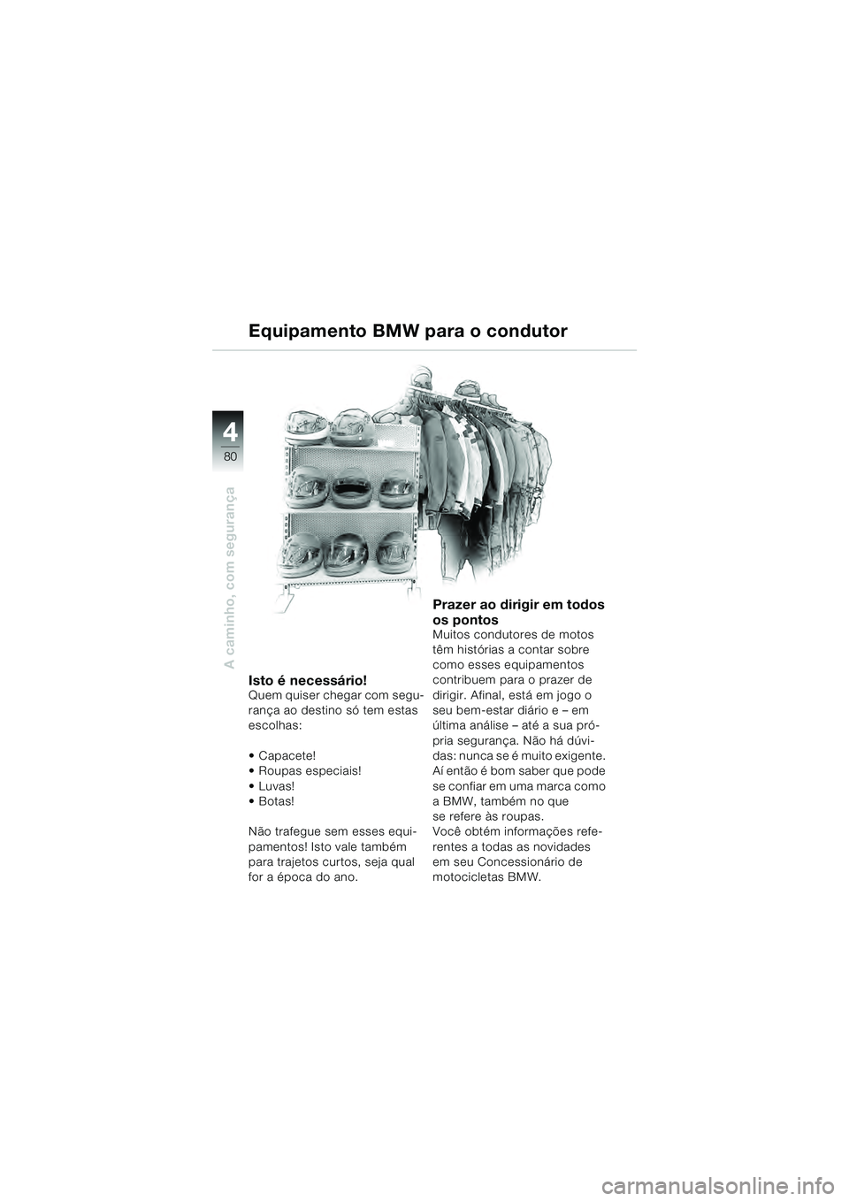 BMW MOTORRAD R 1100 S 2000  Manual do condutor (in Portuguese) 44
80
A caminho, com segurança
Isto é necessário!Quem quiser chegar com segu-
rança ao destino só tem estas 
escolhas:
 Capacete!
 Roupas especiais!


Não trafegue sem esses equi-
pamentos! Isto