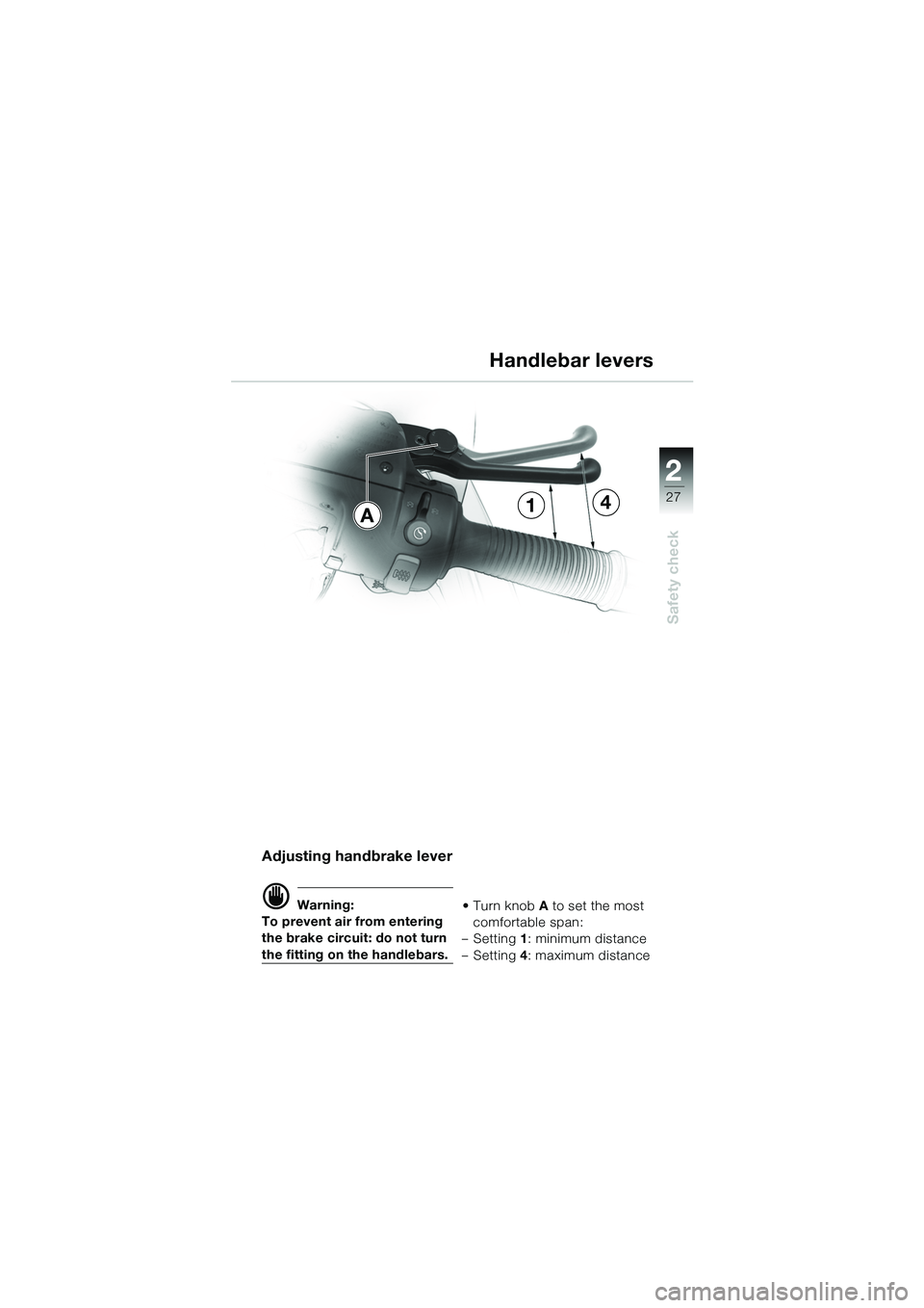BMW MOTORRAD R 1100 S 2002  Riders Manual (in English) 2
27
Safety check
14A
Adjusting handbrake lever
d Warning:
To prevent air from entering 
the brake circuit: do not turn 
the fitting on the handlebars. • Turn knob 
A to set the most 
comfortable sp