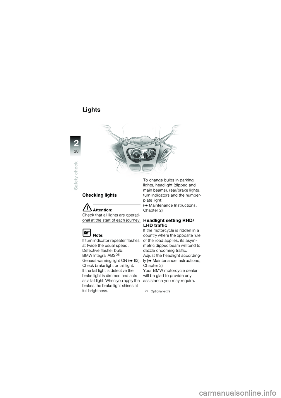 BMW MOTORRAD R 1100 S 2002  Riders Manual (in English) 2
38
Safety check
2
Checking lights
e Attention:
Check that all lights are operati-
onal at the start of each journey.
L Note:
If turn indicator repeater flashes 
at twice the usual speed: 
Defective 