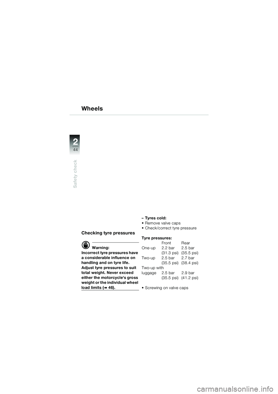 BMW MOTORRAD R 1100 S 2002  Riders Manual (in English) 2
44
Safety check
2
Wheels
Checking tyre pressures
d Warning:
Incorrect tyre pressures have 
a considerable influence on 
handling and on tyre life.
Adjust tyre pressures to suit 
total weight. Never 