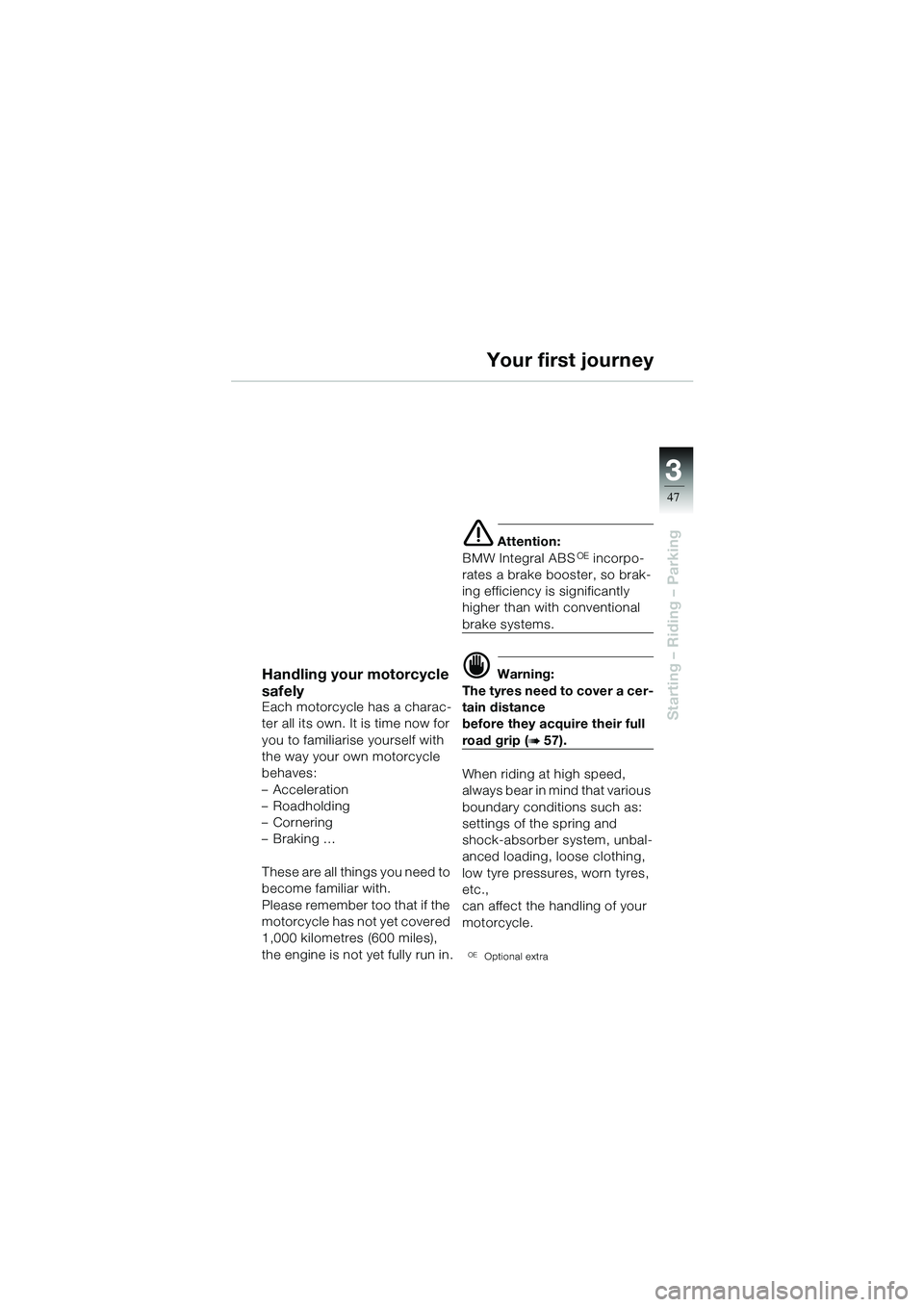 BMW MOTORRAD R 1100 S 2002  Riders Manual (in English) 3
47
Starting – Riding – Parking
Handling your motorcycle 
safely
Each motorcycle has a charac-
ter all its own. It is time now for 
you to familiarise yourself with 
the way your own motorcycle 
