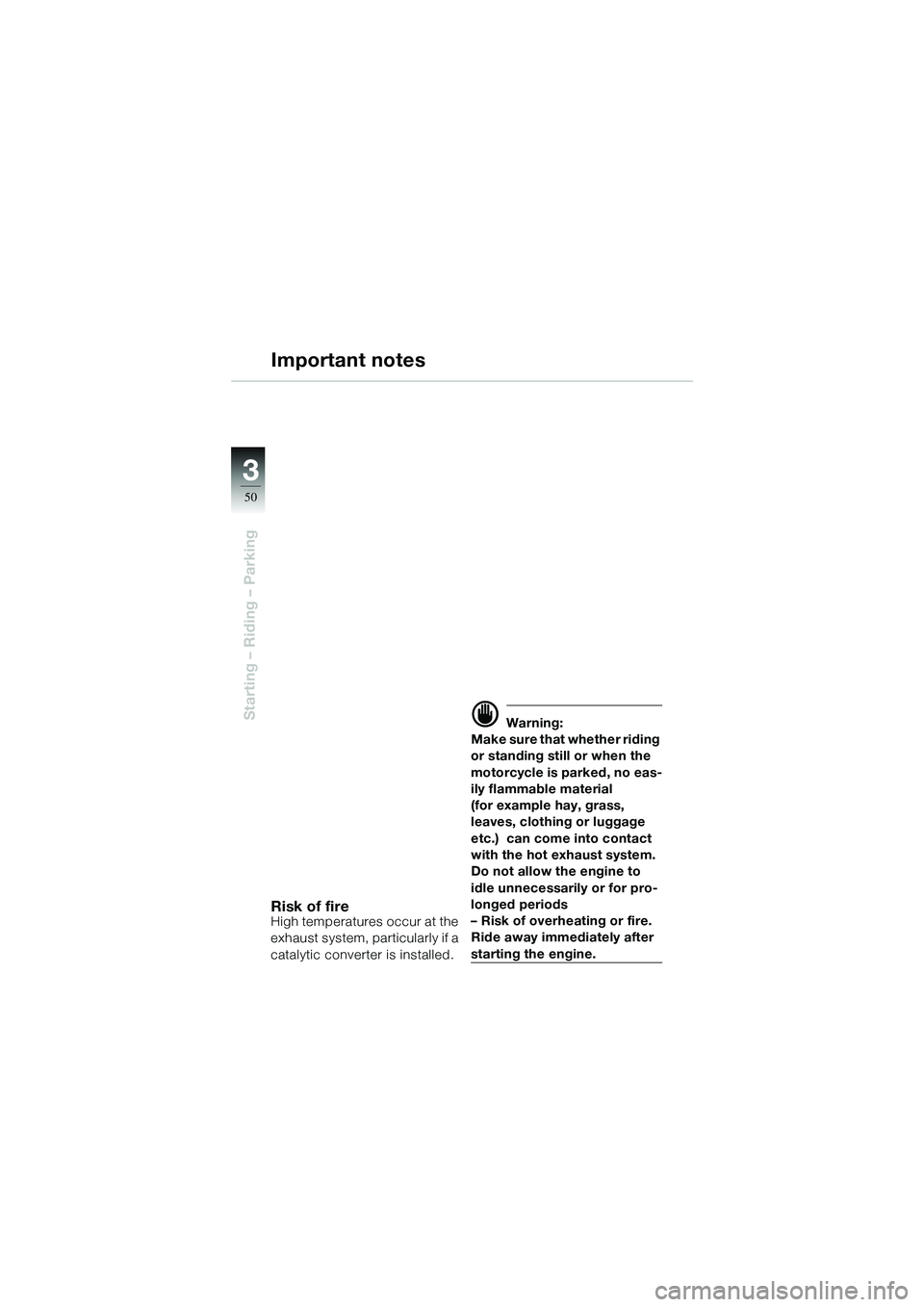 BMW MOTORRAD R 1100 S 2002  Riders Manual (in English) 50
Starting – Riding – Parking
3
Important notes
Risk of fireHigh temperatures occur at the 
exhaust system, particularly if a 
catalytic converter is installed.
d Warning:
Make sure that whether 