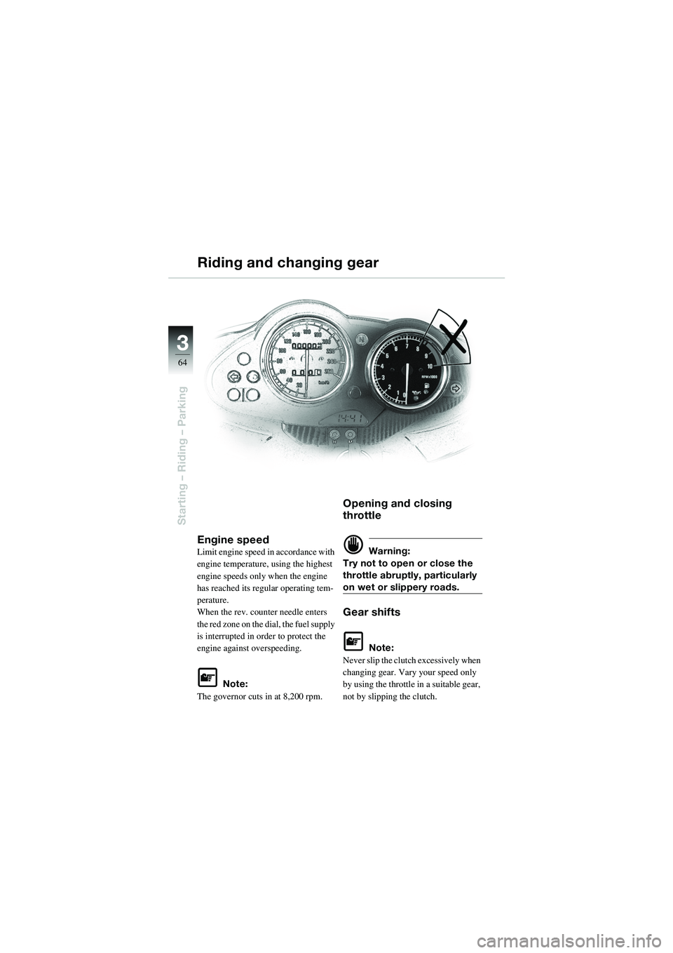 BMW MOTORRAD R 1100 S 2002  Riders Manual (in English) 64
Starting – Riding – Parking
3
Engine speed
Limit engine speed in accordance with 
engine temperature, using the highest 
engine speeds only when the engine 
has reached its regular operating te