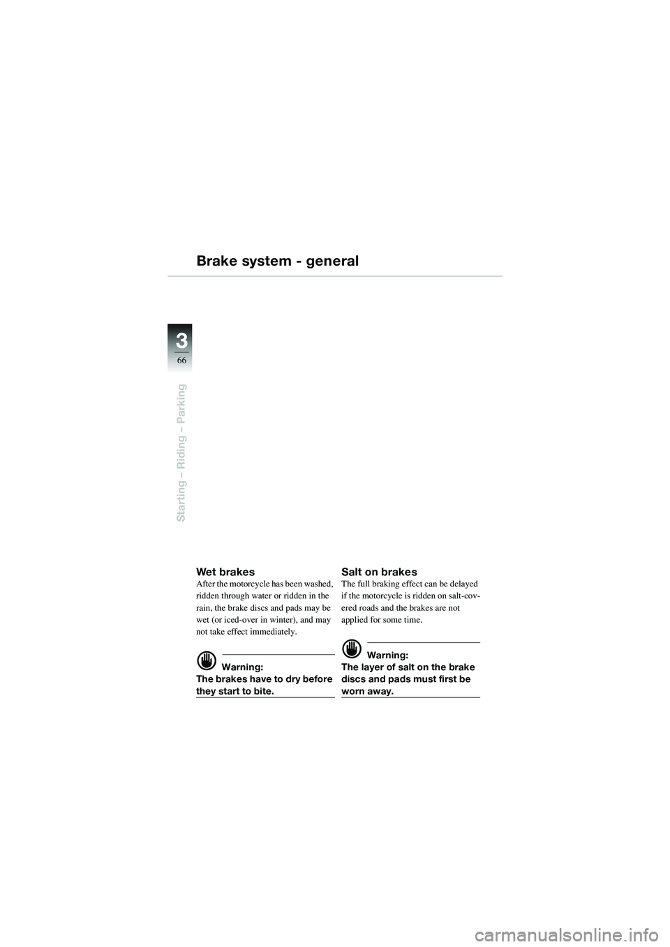 BMW MOTORRAD R 1100 S 2002  Riders Manual (in English) 66
Starting – Riding – Parking
3
Brake system - general
We t  b ra ke sAfter the motorcycle has been washed, 
ridden through water or ridden in the 
rain, the brake discs and pads may be 
wet (or 