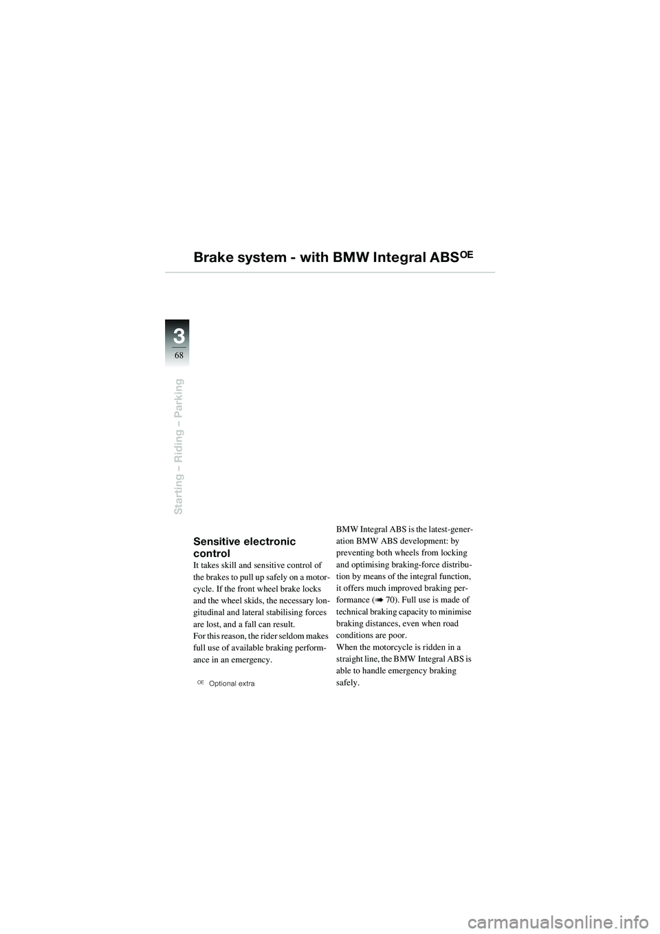 BMW MOTORRAD R 1100 S 2002  Riders Manual (in English) 68
Starting – Riding – Parking
3
Brake system - with BMW Integral ABSOE
Sensitive electronic 
control
It takes skill and sensitive control of 
the brakes to pull up safely on a motor-
cycle. If th