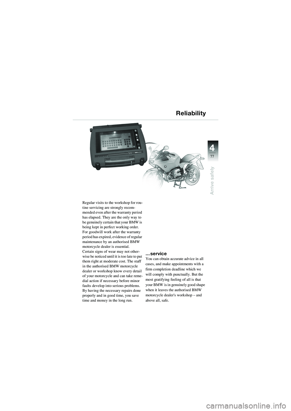 BMW MOTORRAD R 1100 S 2002  Riders Manual (in English) 4
77
4
Arrive safely
Regular visits to the workshop for rou-
tine servicing are strongly recom-
mended even after the warranty period 
has elapsed. They are the only way to 
be genuinely certain that 