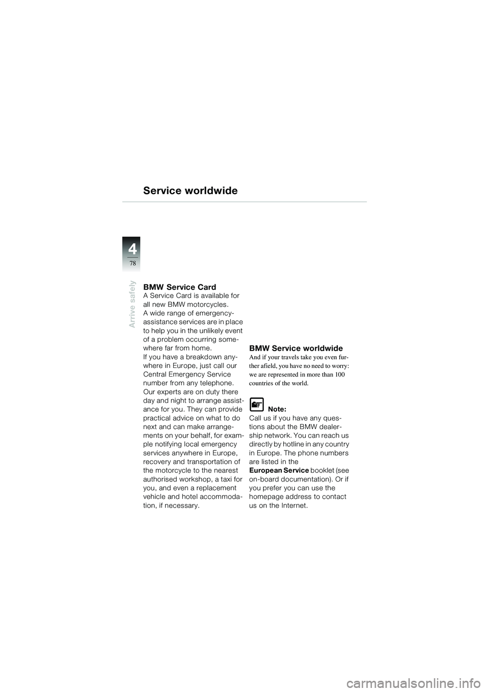 BMW MOTORRAD R 1100 S 2002  Riders Manual (in English) 44
78
Arrive safely
Service worldwide
BMW Service CardA Service Card is available for 
all new BMW motorcycles.
A wide range of emergency-
assistance services are in place 
to help you in the unlikely