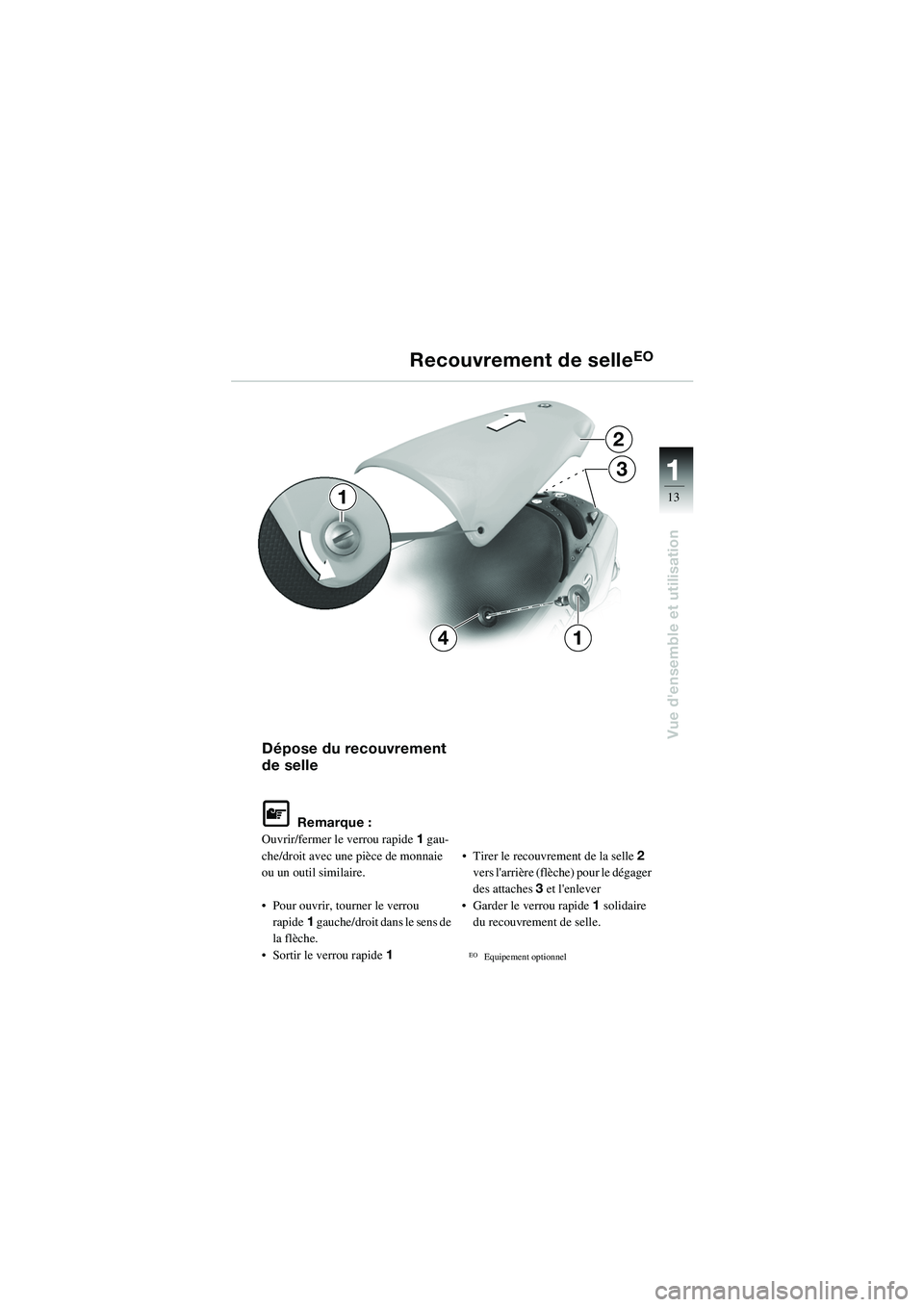 BMW MOTORRAD R 1100 S 2002  Livret de bord (in French) 11
13
Vue densemble et utilisation
2
3
14
1
Dépose du recouvrement 
de selle
L Remarque :
Ouvrir/fermer le verrou rapide 1 gau-
che/droit avec une pièce de monnaie 
ou un outil similaire.
• Pour 