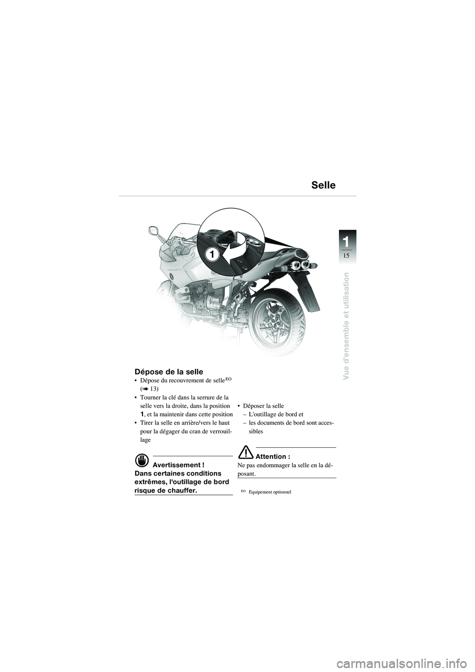 BMW MOTORRAD R 1100 S 2002  Livret de bord (in French) 11
15
Vue densemble et utilisation
1
Dépose de la selle• Dépose du recouvrement de selleEO 
(
b 13)
• Tourner la clé dans la serrure de la  selle vers la droite, dans la position 
1, et la mai