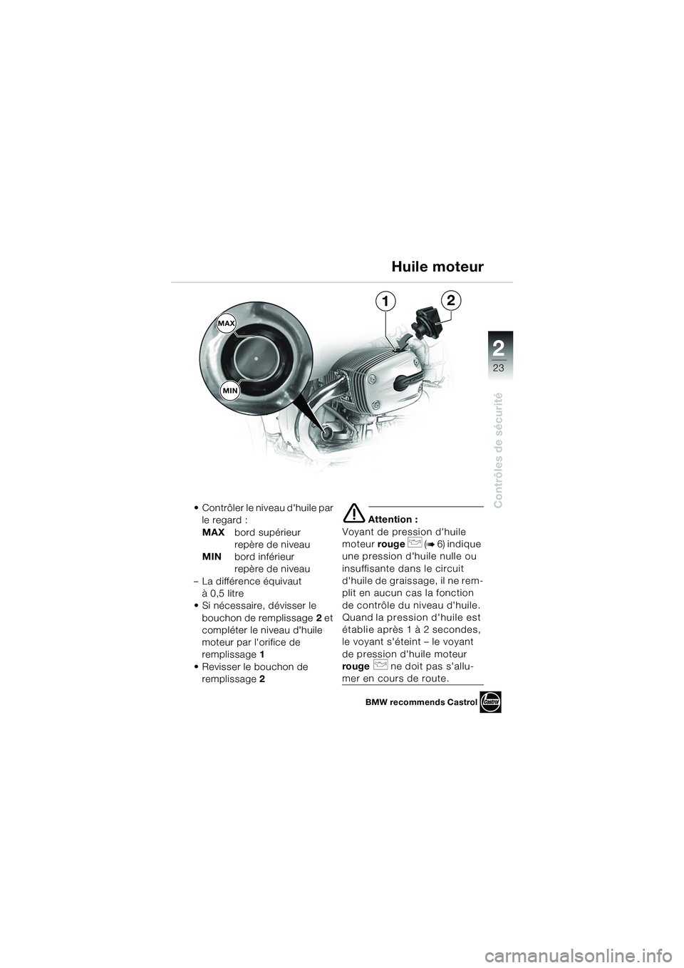 BMW MOTORRAD R 1100 S 2002  Livret de bord (in French) 2
23
Contrôles de sécurité
1
MAX
2
MIN
• Contrôler le niveau dhuile par le regard :
MAX bord supérieur 
repère de niveau
MIN bord inférieur 
repère de niveau
– La différence équivaut 

