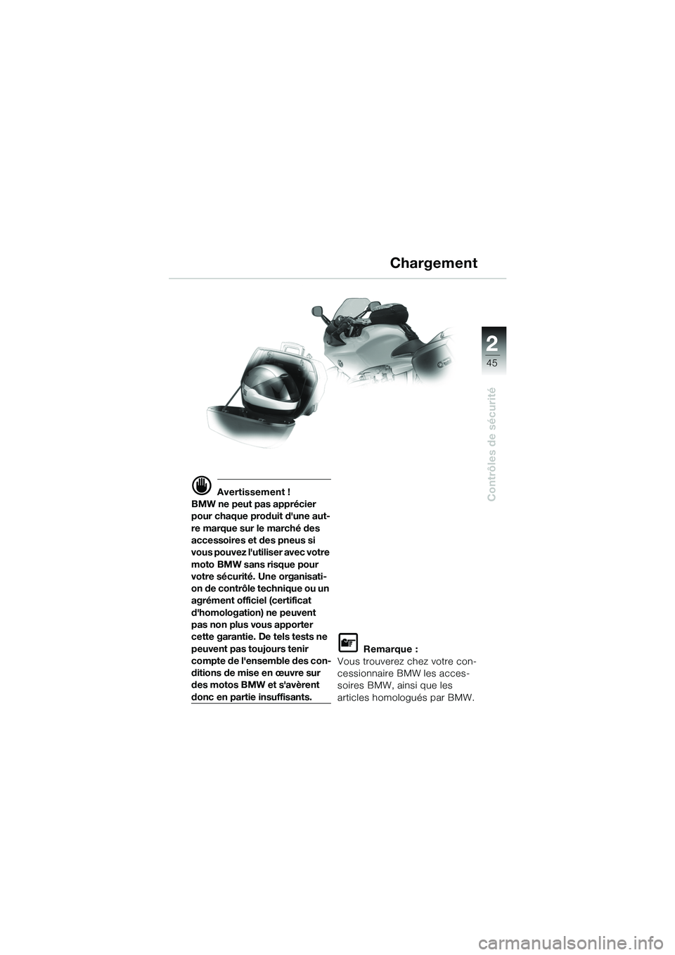 BMW MOTORRAD R 1100 S 2002  Livret de bord (in French) 2
45
Contrôles de sécuritéd Avertissement !
BMW ne peut pas apprécier 
pour chaque produit dune aut-
re marque sur le marché des 
accessoires et des pneus si 
vous pouvez lutiliser avec votre 
