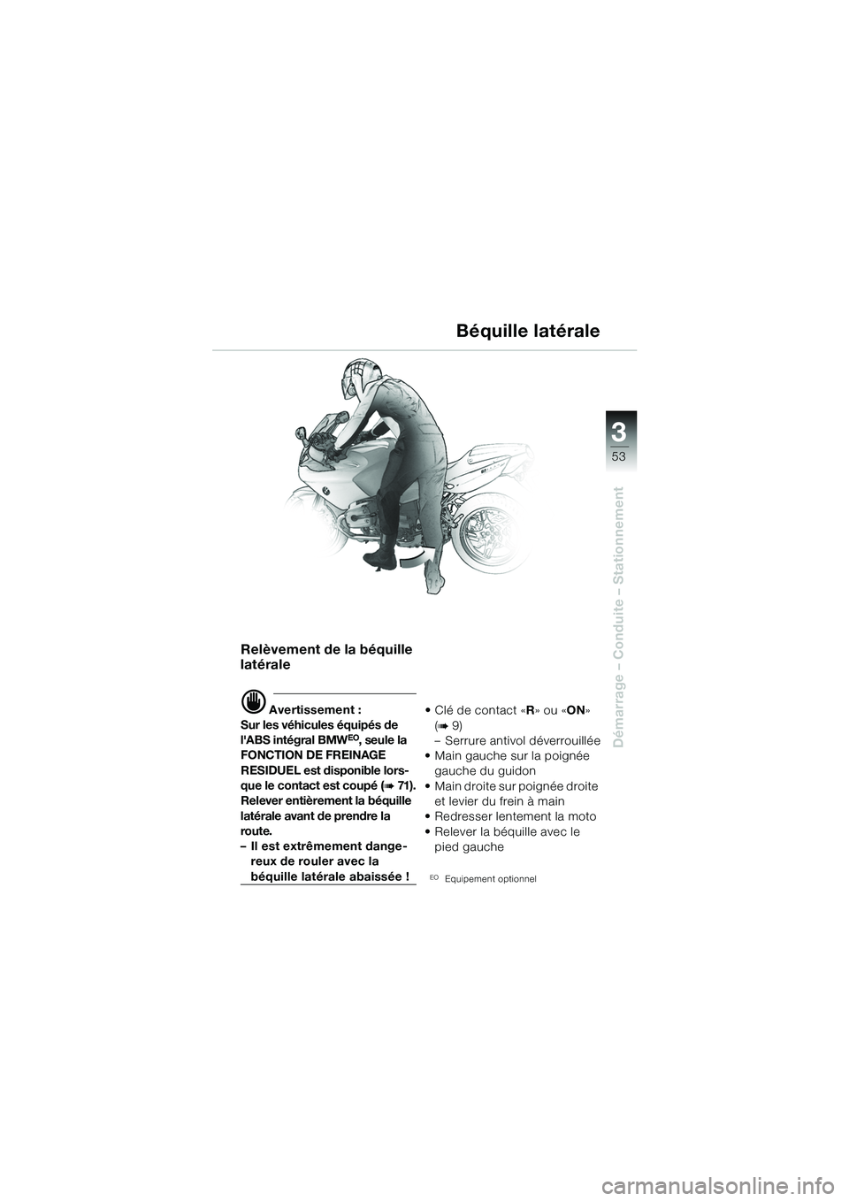 BMW MOTORRAD R 1100 S 2002  Livret de bord (in French) 3
53
Démarrage – Conduite – Stationnement
Relèvement de la béquille 
latérale
d Avertissement :
Sur les véhicules équipés de 
lABS intégral BMW
EO, seule la 
FONCTION DE FREINAGE 
RESIDUE
