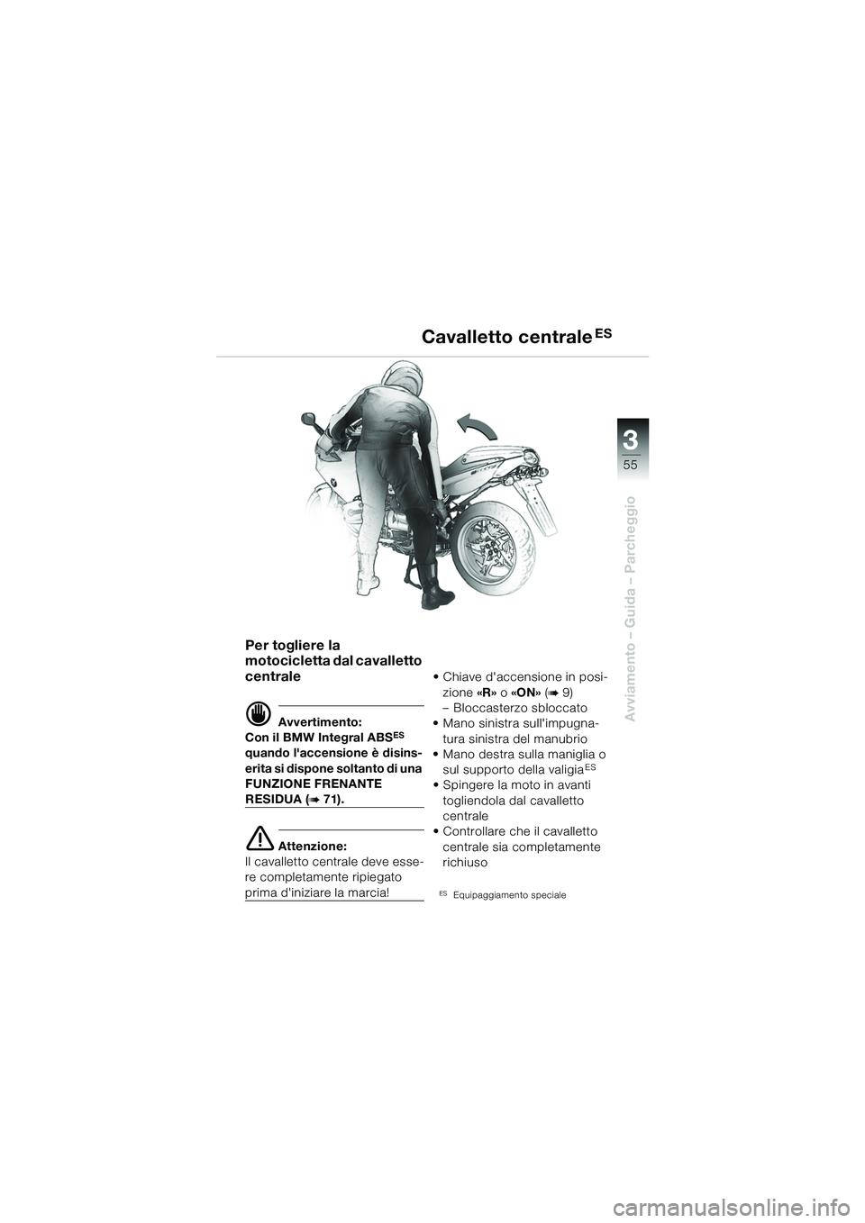 BMW MOTORRAD R 1100 S 2002  Libretto di uso e manutenzione (in Italian) 3
55
Avviamento – Guida – Parcheggio
Per togliere la 
motocicletta dal cavalletto 
centrale
d Avvertimento:
Con il BMW Integral ABSES 
quando laccensione è disins-
erita si dispone soltanto di u