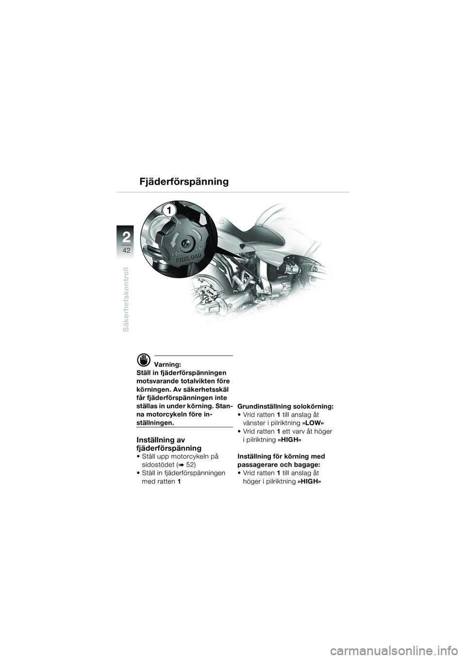 BMW MOTORRAD R 1100 S 2002  Instruktionsbok (in Swedish) 2
42
Säkerhetskontroll
2
1
d Varning:
Ställ in fjäderförspänningen 
motsvarande totalvikten före 
körningen. Av säkerhetsskäl 
får fjäderförspänningen inte 
ställas in under körning. St