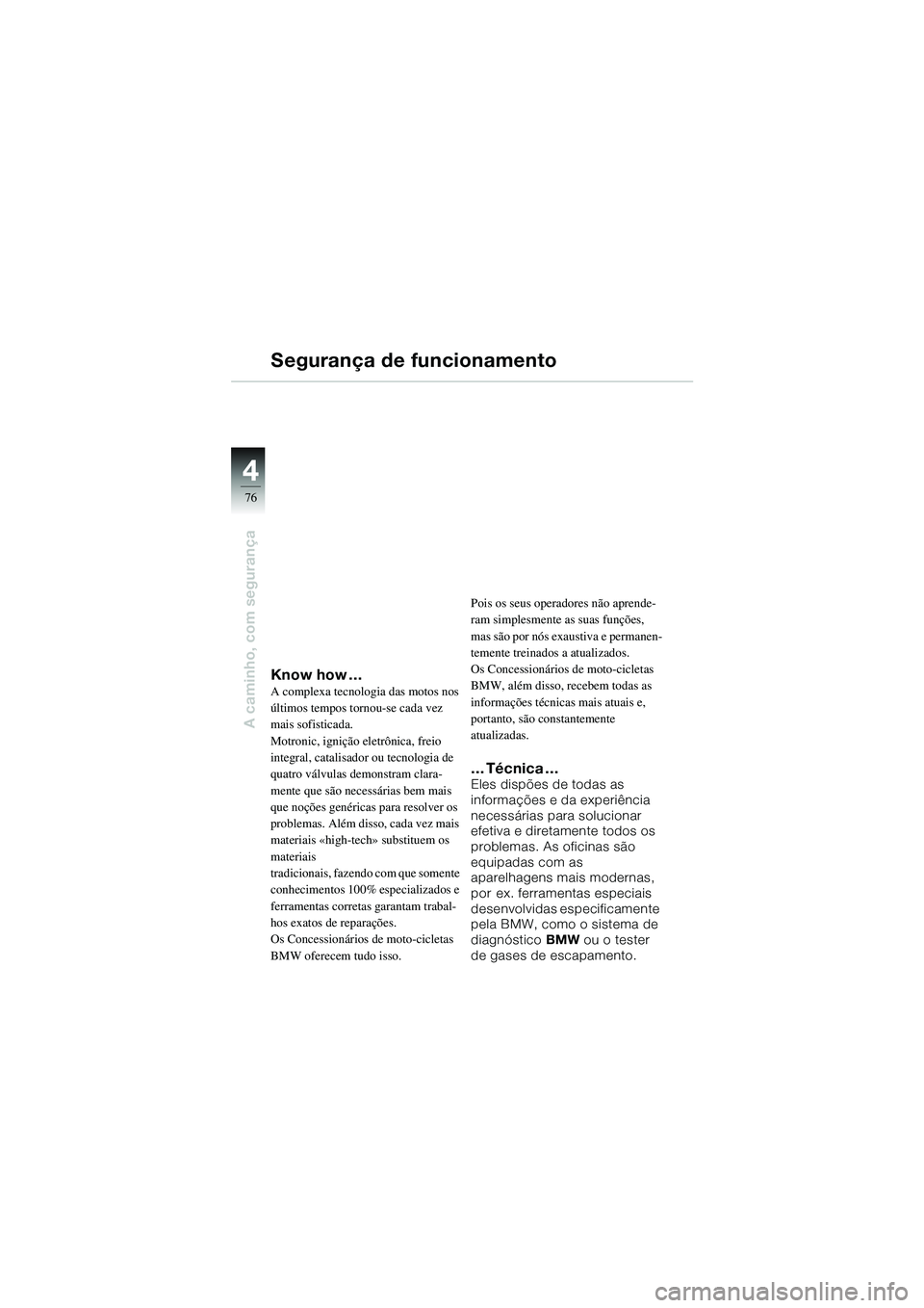 BMW MOTORRAD R 1100 S 2002 Manual do condutor (in Portuguese) 44
76
A caminho, com segurança
Know how …A complexa tecnologia das motos nos
últimos tempos tornou-se cada vez
mais sofisticada.
Motronic, ignição eletrônica, freio
integral, catalisador ou BMW MOTORRAD R 1100 S 2002 Manual do condutor (in Portuguese) 44
76
A caminho, com segurança
Know how …A complexa tecnologia das motos nos
últimos tempos tornou-se cada vez
mais sofisticada.
Motronic, ignição eletrônica, freio
integral, catalisador ou