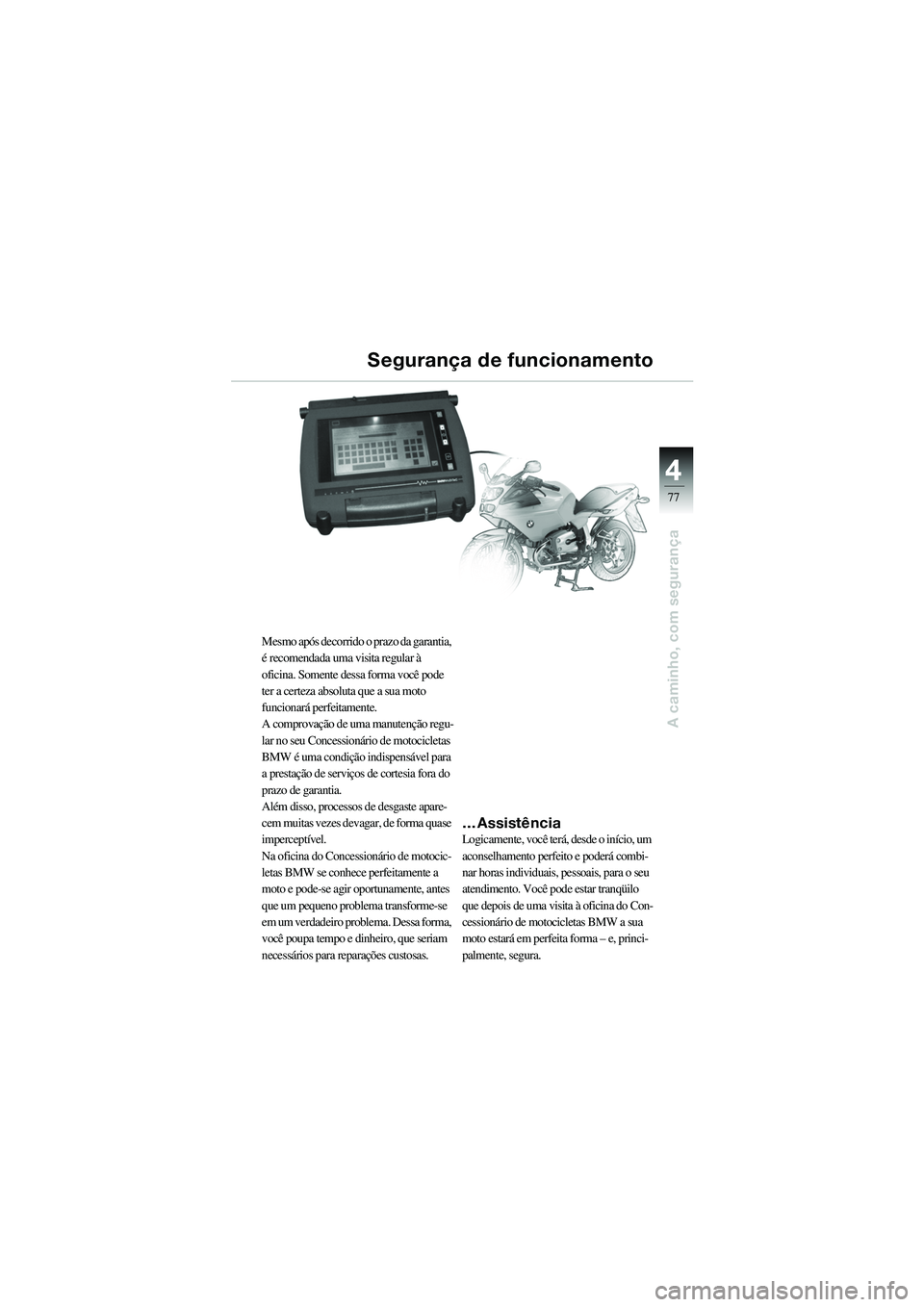 BMW MOTORRAD R 1100 S 2002 Manual do condutor (in Portuguese) 4
77
4
A caminho, com segurança
Mesmo após decorrido o prazo da garantia,
é recomendada uma visita regular à
oficina. Somente dessa forma você pode
ter a certeza absoluta que a sua moto
funci BMW MOTORRAD R 1100 S 2002 Manual do condutor (in Portuguese) 4
77
4
A caminho, com segurança
Mesmo após decorrido o prazo da garantia,
é recomendada uma visita regular à
oficina. Somente dessa forma você pode
ter a certeza absoluta que a sua moto
funci