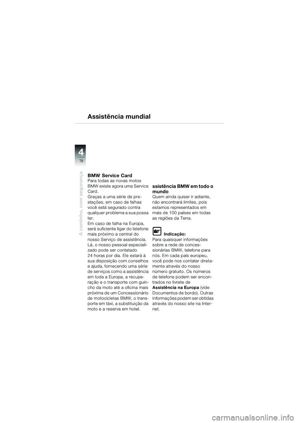 BMW MOTORRAD R 1100 S 2002 Manual do condutor (in Portuguese) 44
78
A caminho, com segurança
Assistência mundial
BMW Service CardPara todas as novas motos
BMW existe agora uma Service
Card.
Graças a uma série de pre-
stações, em caso de falhas
você est BMW MOTORRAD R 1100 S 2002 Manual do condutor (in Portuguese) 44
78
A caminho, com segurança
Assistência mundial
BMW Service CardPara todas as novas motos
BMW existe agora uma Service
Card.
Graças a uma série de pre-
stações, em caso de falhas
você est