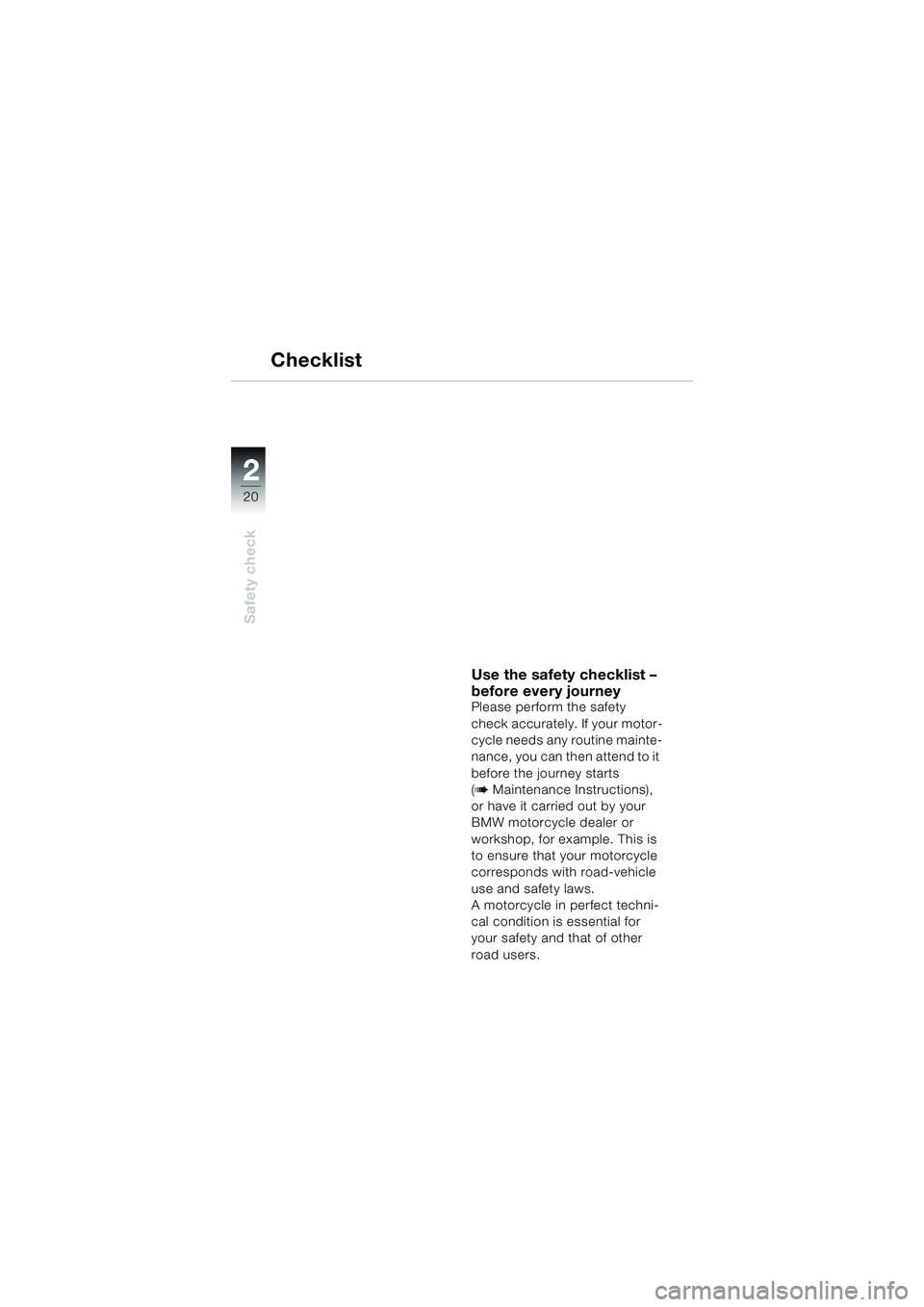 BMW MOTORRAD R 1150 RS 2002  Riders Manual (in English) 22
20
Safety check
Checklist
Use the safety checklist – 
before every journey
Please perform the safety 
check accurately. If your motor-
cycle needs any routine mainte-
nance, you can then attend t