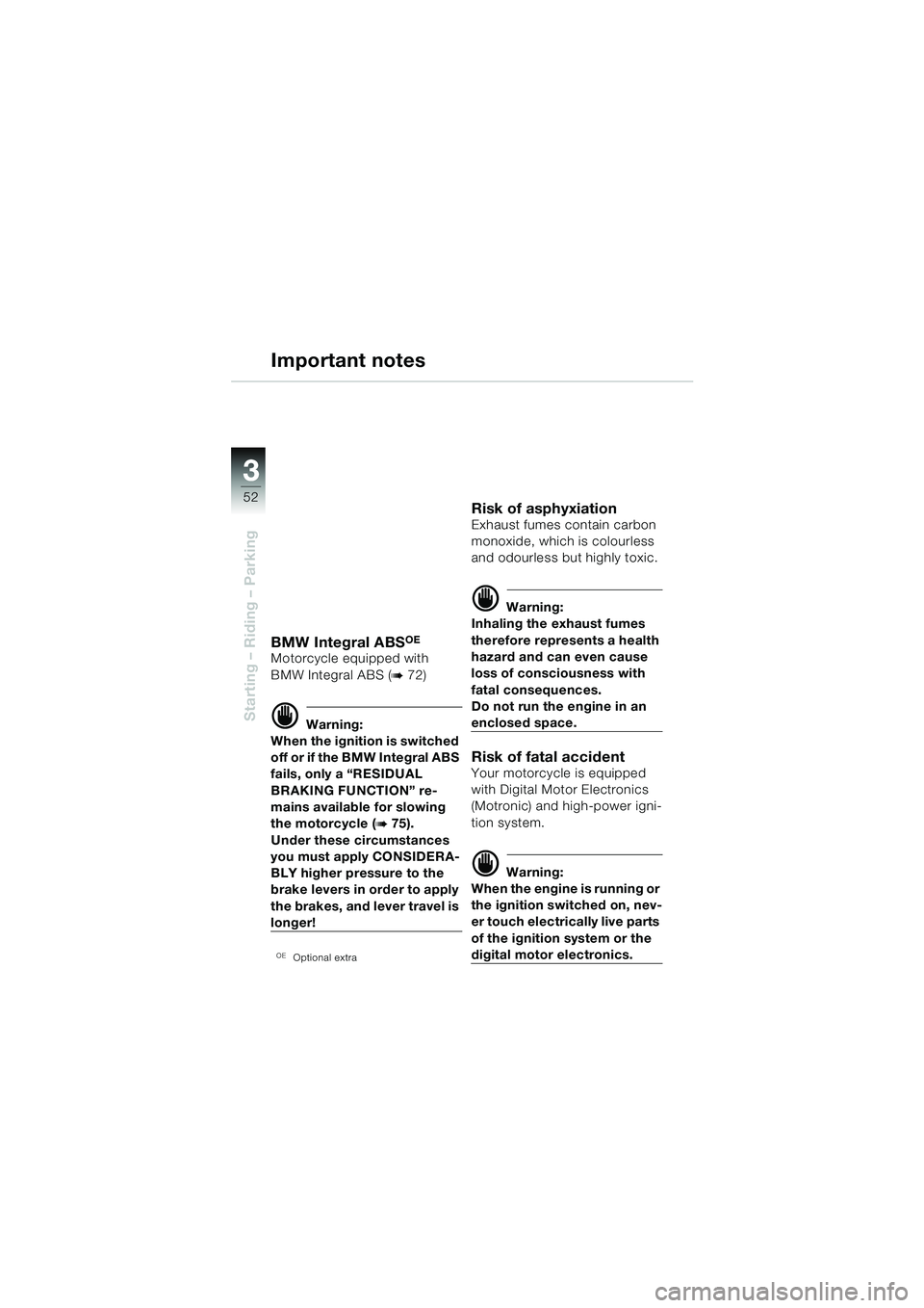 BMW MOTORRAD R 1150 RS 2002  Riders Manual (in English) 33
52
Starting – Riding – Parking
Important notes
BMW Integral ABSOE
Motorcycle equipped with 
BMW Integral ABS (
b 72)
d Warning:
When the ignition is switched 
off or if the BMW Integral ABS 
fa