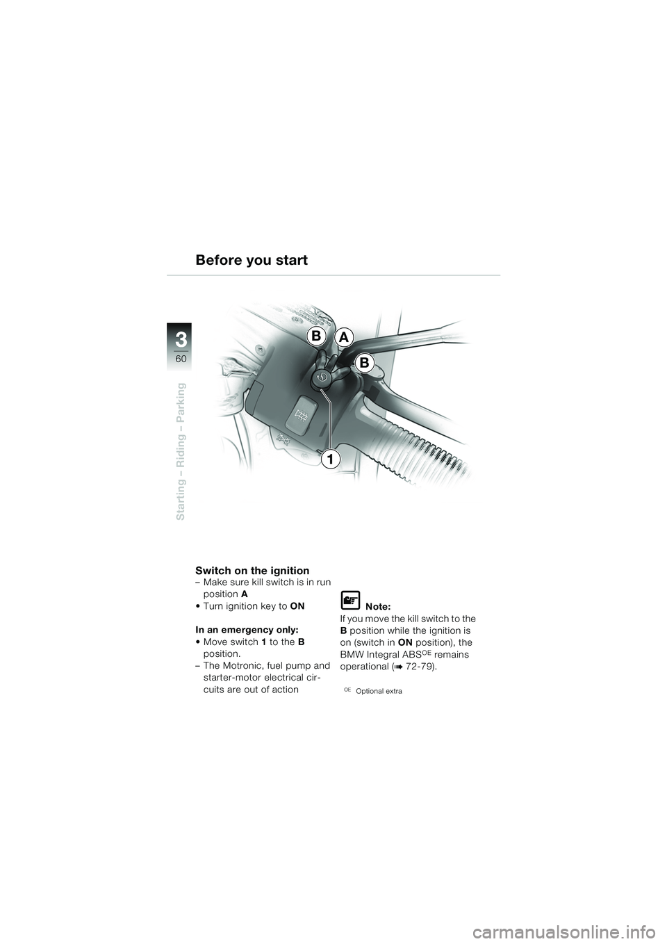 BMW MOTORRAD R 1150 RS 2002  Riders Manual (in English) 33
60
Starting – Riding – Parking
A
B
B
1
Switch on the ignition– Make sure kill switch is in run position A
 Turn ignition key to ON
In an emergency only:
 Move switch 1 to the  B 
position.
