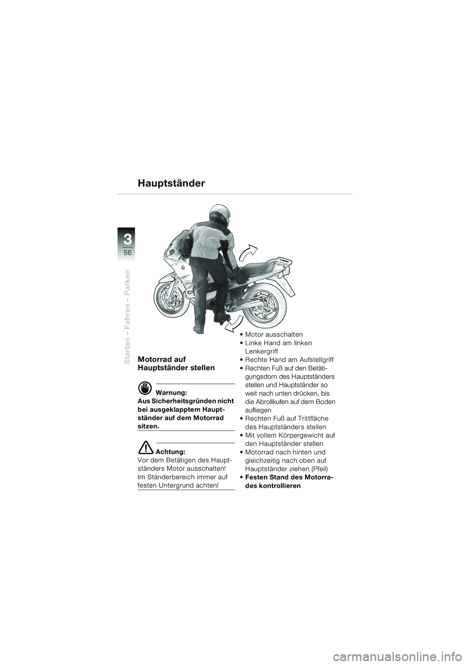 BMW MOTORRAD R 1150 RS 2002  Betriebsanleitung (in German) 33
56
Starten – Fahren – ParkenMotorrad auf 
Hauptständer stellen
d Warnung:
Aus Sicherheitsgründen nicht 
bei ausgeklapptem Haupt-
ständer auf dem Motorrad 
sitzen.
e Achtung:
Vor dem Betätig