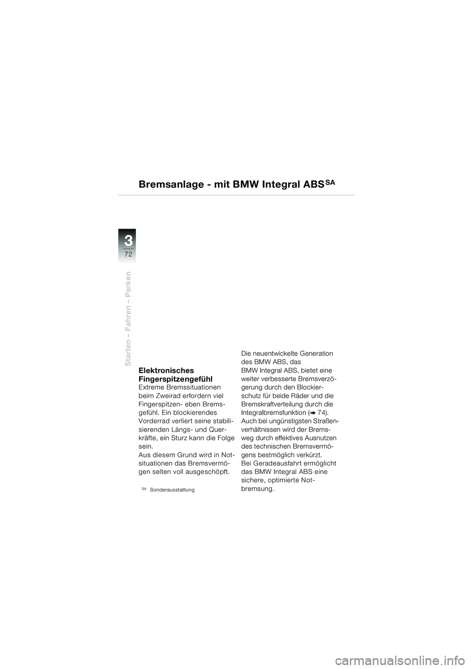 BMW MOTORRAD R 1150 RS 2002  Betriebsanleitung (in German) 33
72
Starten – Fahren – Parken
Bremsanlage - mit BMW Integral ABSSA
Elektronisches 
Fingerspitzengefühl
Extreme Bremssituationen 
beim Zweirad erfordern viel 
Fingerspitzen- eben Brems-
gefühl.