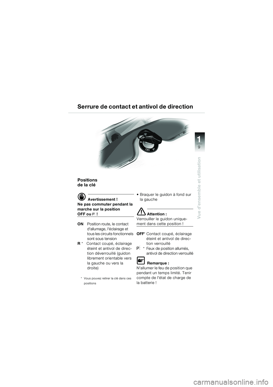 BMW MOTORRAD R 1150 RS 2002  Livret de bord (in French) 1
Vue d’ensemble et utilisation
9
Positions 
de la clé
d Avertissement !
Ne pas commuter pendant la 
marche sur la position 
OFF ou I !
ON Position route, le contact 
dallumage, léclairage et 
t