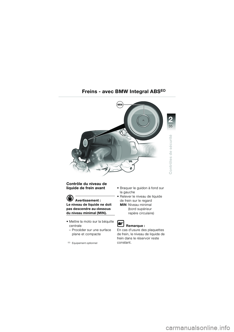 BMW MOTORRAD R 1150 RS 2002  Livret de bord (in French) 2
35
2
Contrôles de sécurité
MIN
 
Contrôle du niveau de 
liquide de frein avant
d Avertissement :
Le niveau de liquide ne doit 
pas descendre au-dessous 
du niveau minimal (MIN).
 Mettre la moto
